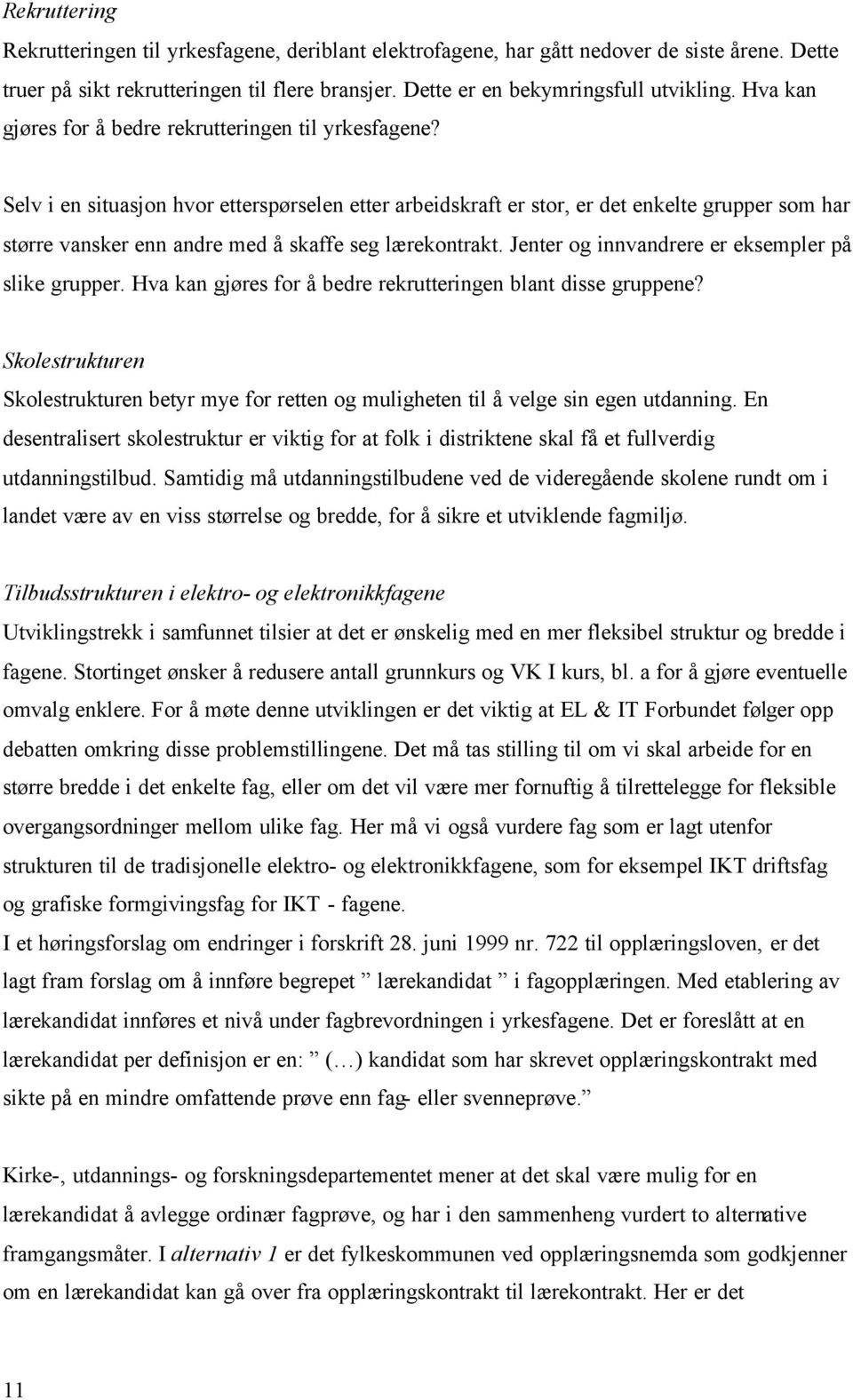 Selv i en situasjon hvor etterspørselen etter arbeidskraft er stor, er det enkelte grupper som har større vansker enn andre med å skaffe seg lærekontrakt.