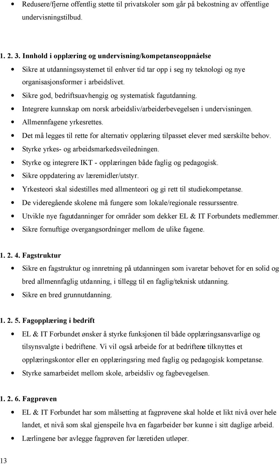 Sikre god, bedriftsuavhengig og systematisk fagutdanning. Integrere kunnskap om norsk arbeidsliv/arbeiderbevegelsen i undervisningen. Allmennfagene yrkesrettes.