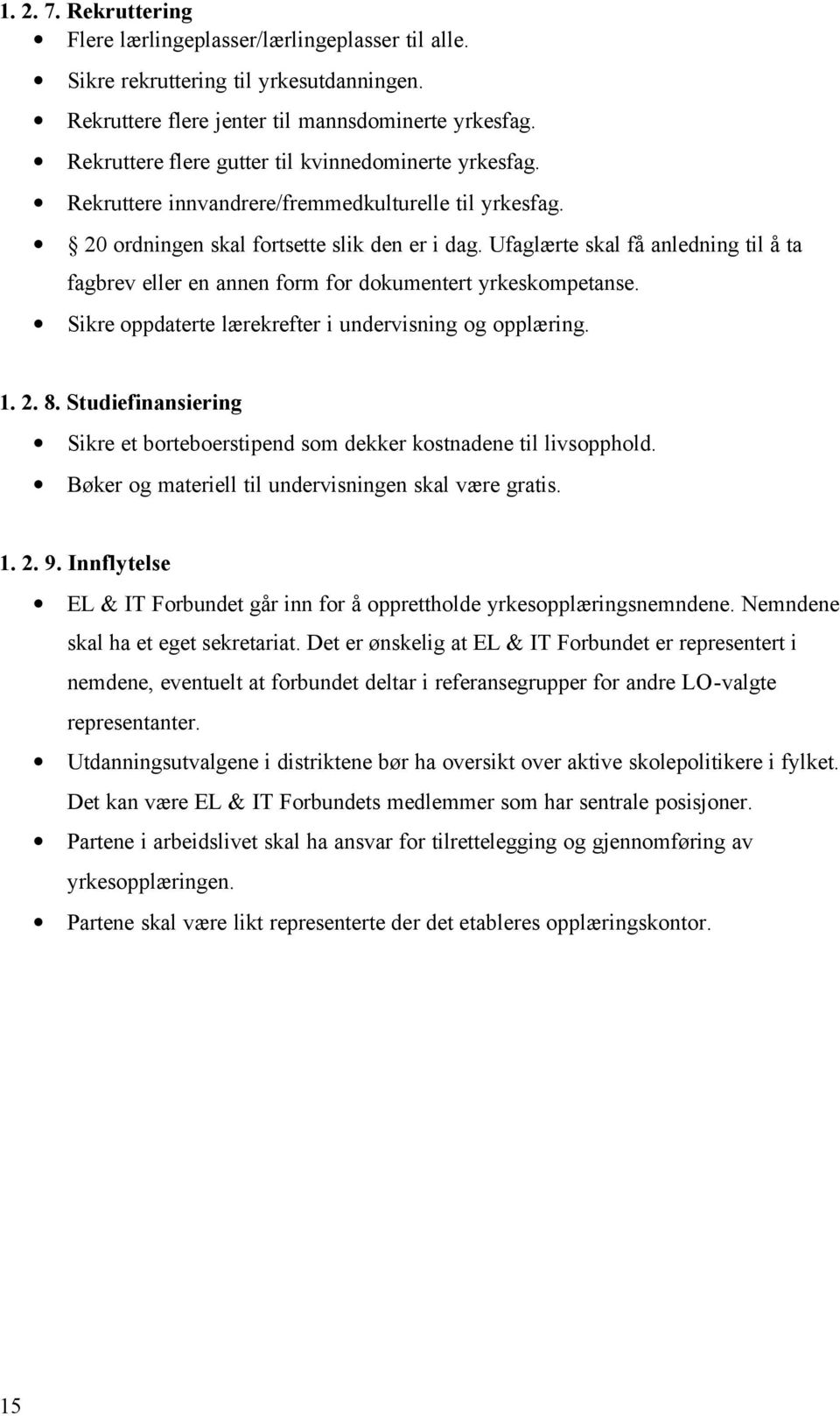 Ufaglærte skal få anledning til å ta fagbrev eller en annen form for dokumentert yrkeskompetanse. Sikre oppdaterte lærekrefter i undervisning og opplæring. 1. 2. 8.