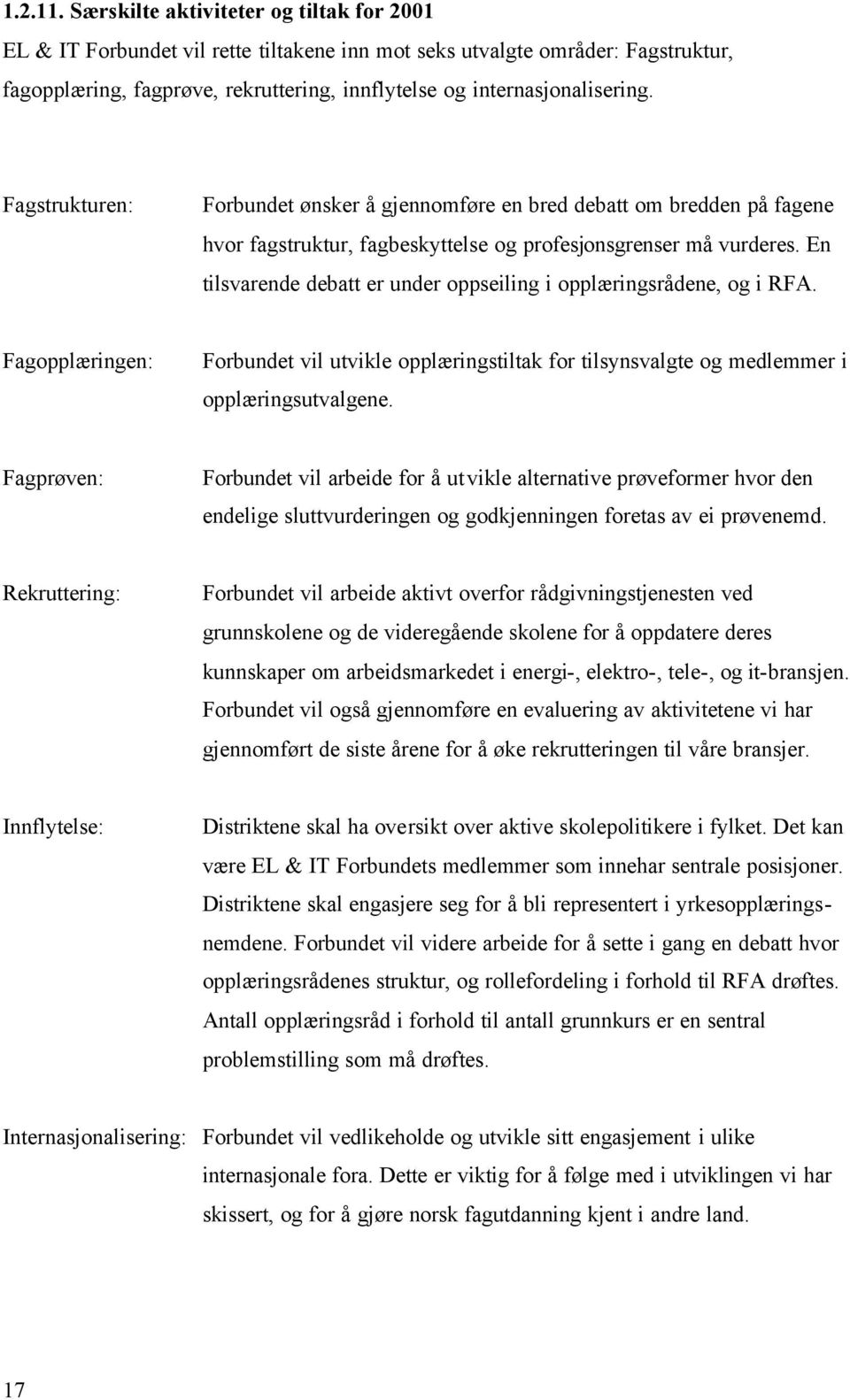 Fagstrukturen: Forbundet ønsker å gjennomføre en bred debatt om bredden på fagene hvor fagstruktur, fagbeskyttelse og profesjonsgrenser må vurderes.