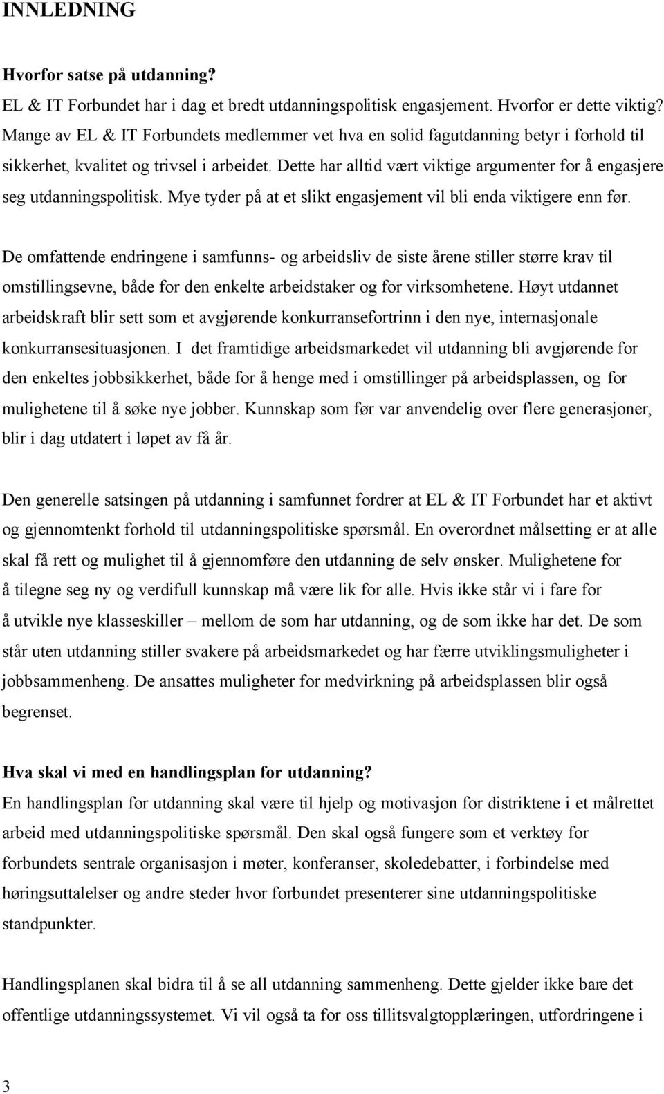 Dette har alltid vært viktige argumenter for å engasjere seg utdanningspolitisk. Mye tyder på at et slikt engasjement vil bli enda viktigere enn før.