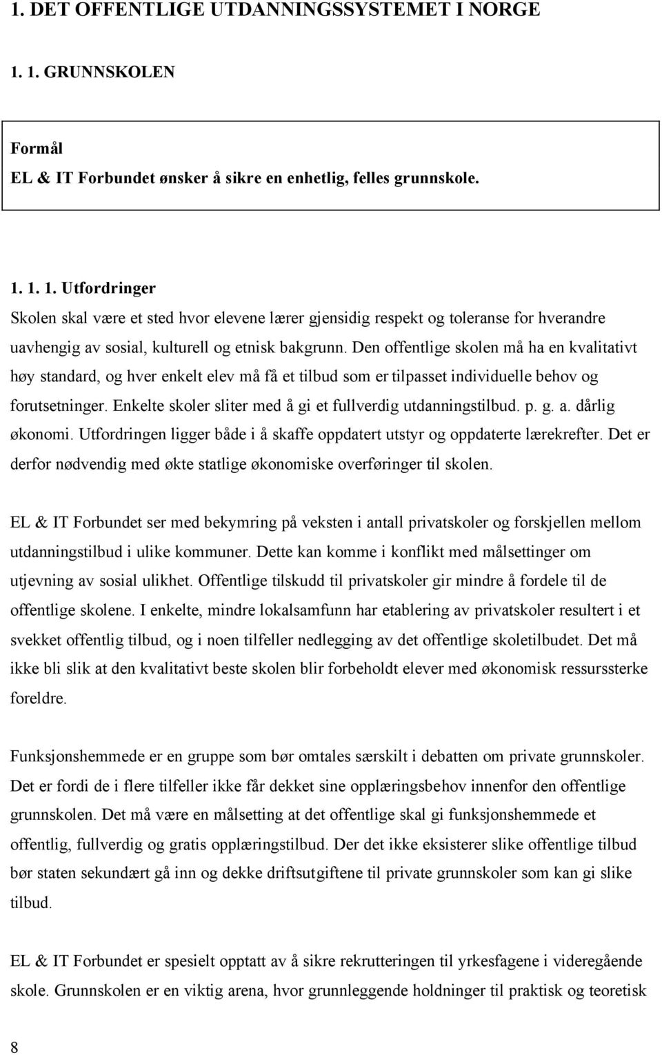 Enkelte skoler sliter med å gi et fullverdig utdanningstilbud. p. g. a. dårlig økonomi. Utfordringen ligger både i å skaffe oppdatert utstyr og oppdaterte lærekrefter.