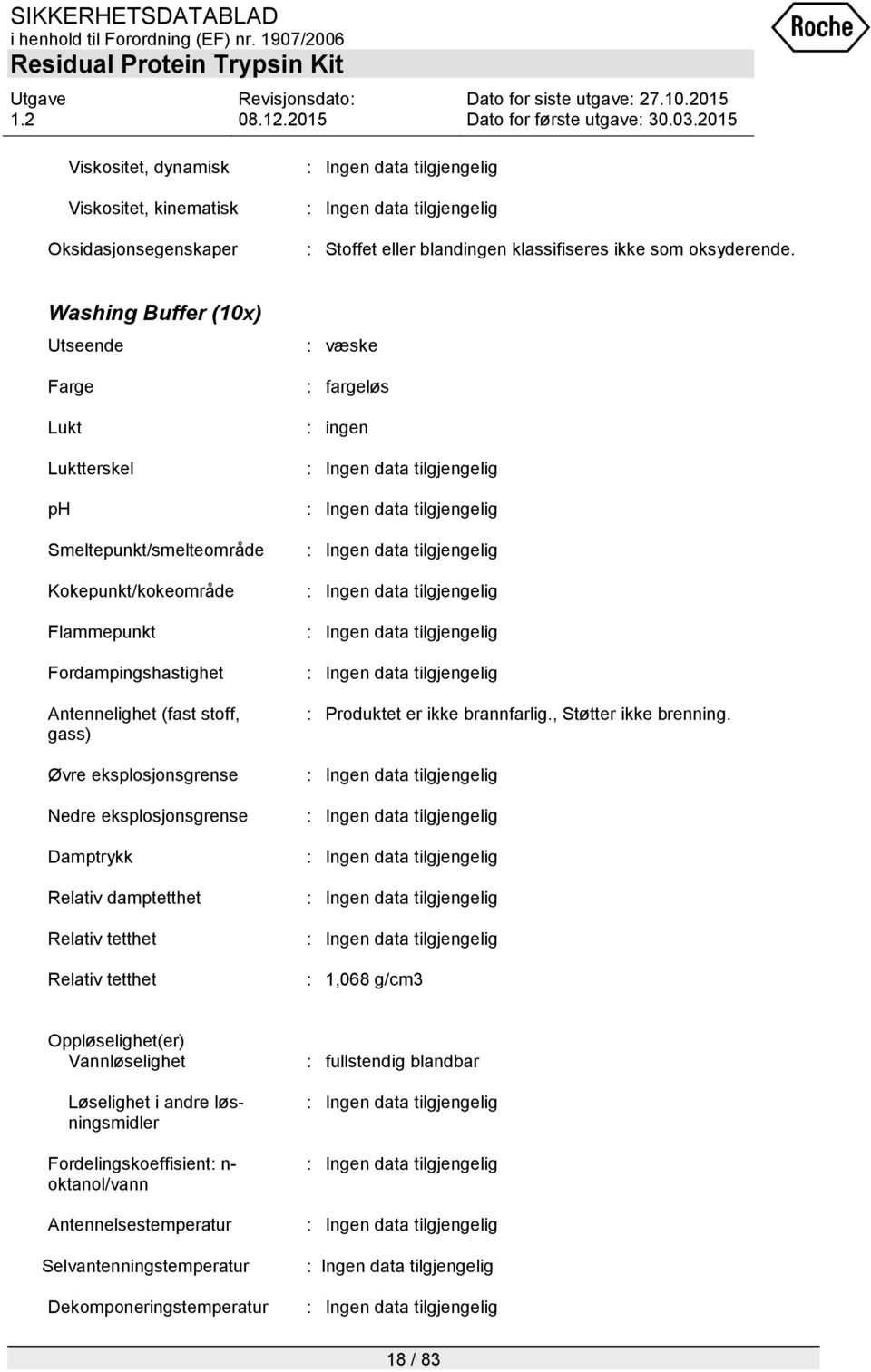 eksplosjonsgrense Nedre eksplosjonsgrense Damptrykk Relativ damptetthet Relativ tetthet Relativ tetthet : væske : fargeløs : ingen : Produktet er ikke brannfarlig.