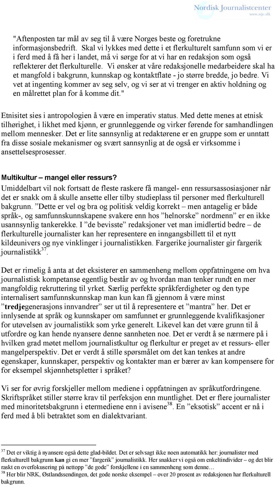 Vi ønsker at våre redaksjonelle medarbeidere skal ha et mangfold i bakgrunn, kunnskap og kontaktflate - jo større bredde, jo bedre.