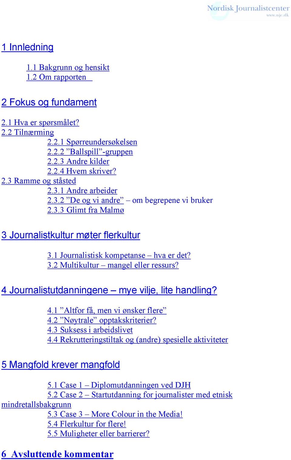 4 Journalistutdanningene mye vilje, lite handling? 4.1 Altfor få, men vi ønsker flere 4.2 Nøytrale opptakskriterier? 4.3 Suksess i arbeidslivet 4.