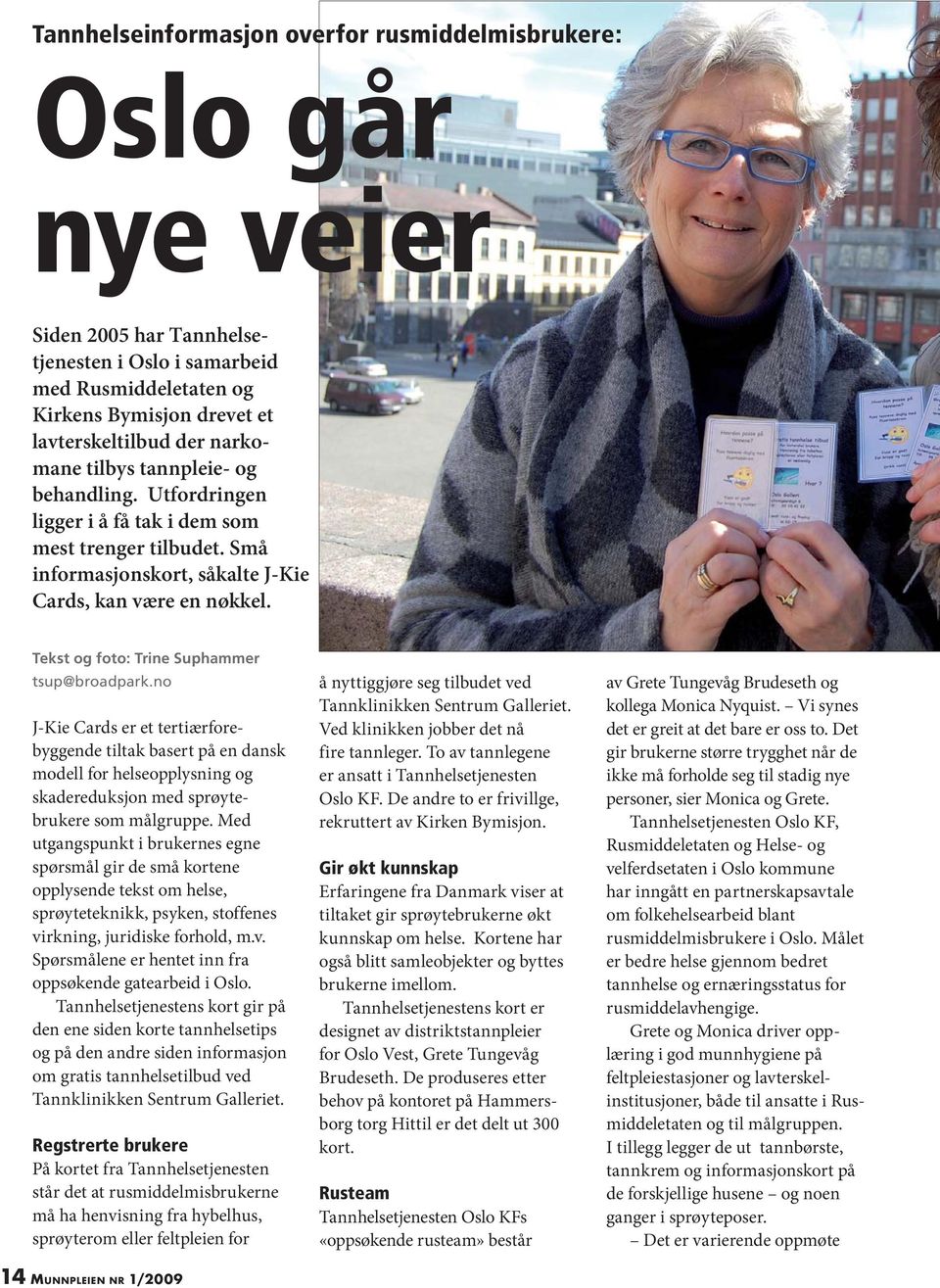 Tekst og foto: Trine Suphammer tsup@broadpark.no J-Kie Cards er et tertiærforebyggende tiltak basert på en dansk modell for helseopplysning og skadereduksjon med sprøytebrukere som målgruppe.