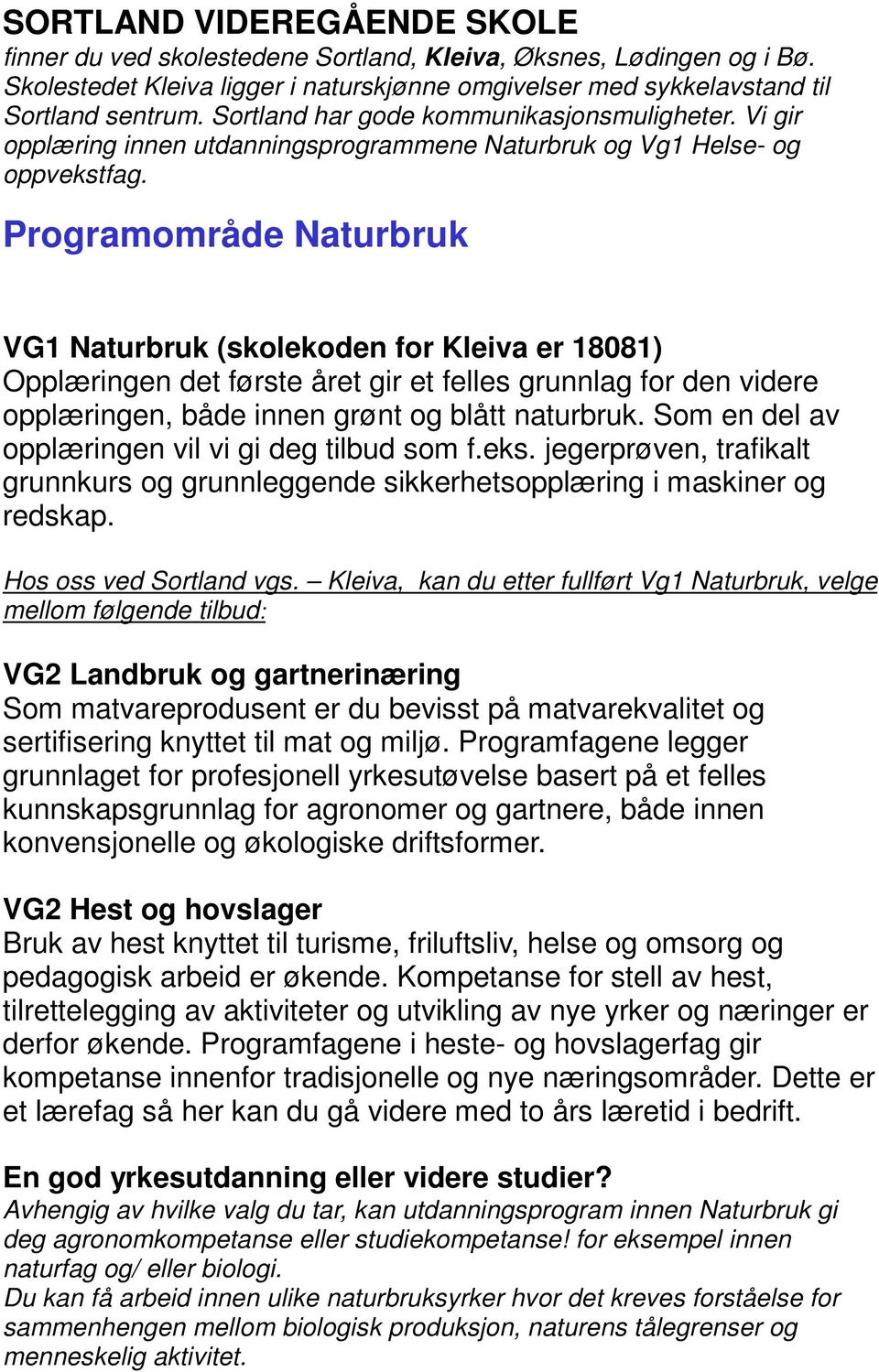 Programområde Naturbruk VG1 Naturbruk (skolekoden for Kleiva er 18081) Opplæringen det første året gir et felles grunnlag for den videre opplæringen, både innen grønt og blått naturbruk.