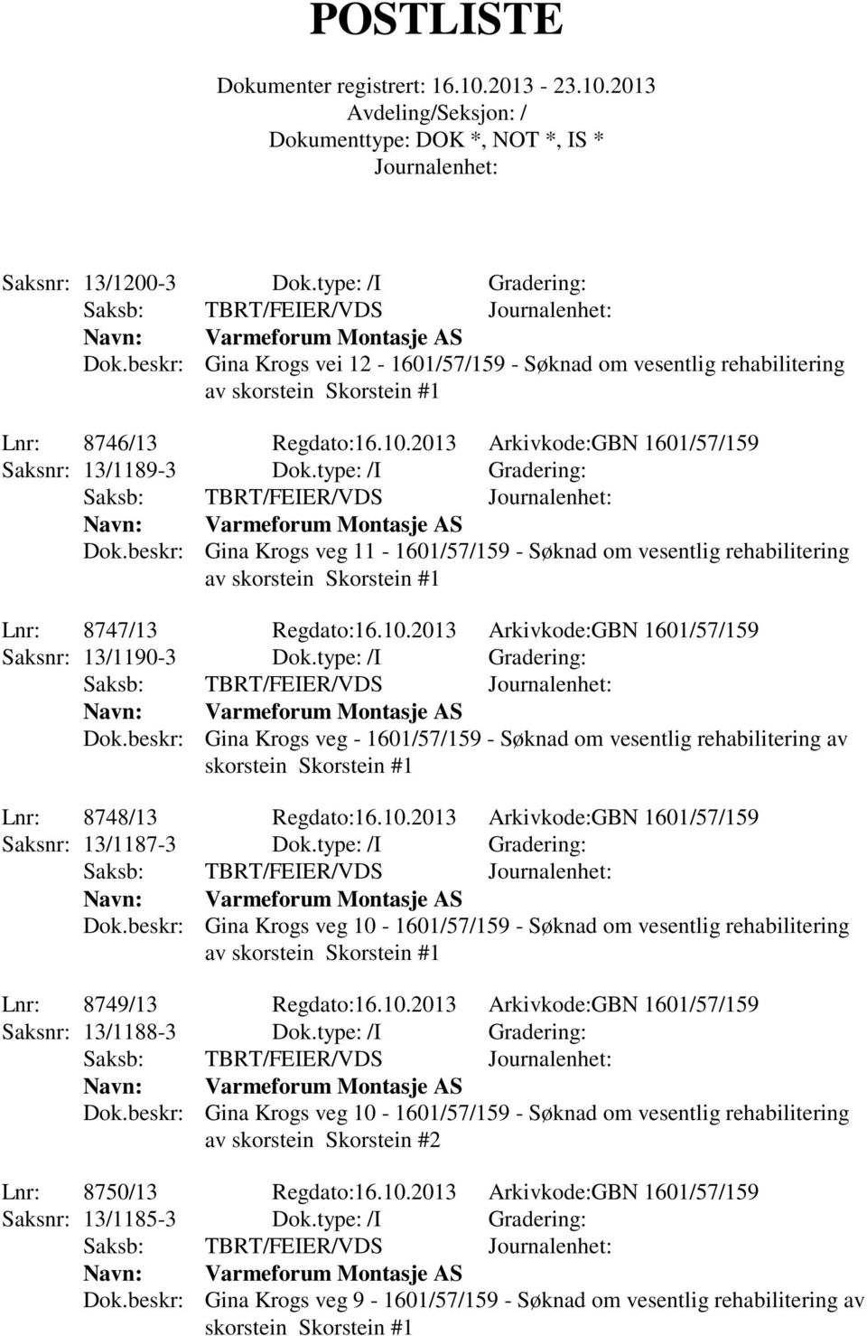 beskr: Gina Krogs veg 11-1601/57/159 - Søknad om vesentlig rehabilitering av skorstein Skorstein #1 Lnr: 8747/13 Regdato:16.10.2013 Arkivkode:GBN 1601/57/159 Saksnr: 13/1190-3 Dok.