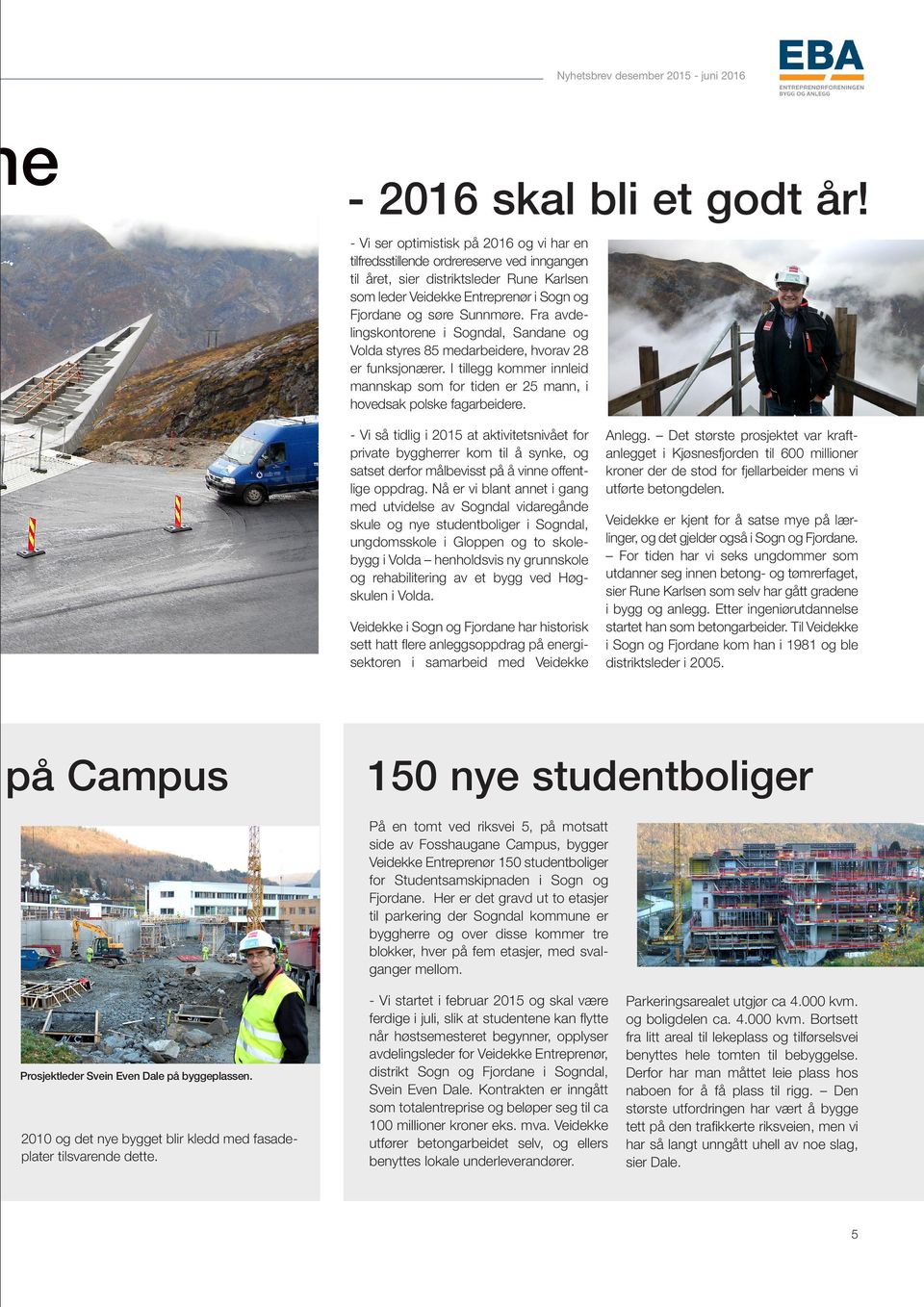 Fra avdelingskontorene i Sogndal, Sandane og Volda styres 85 medarbeidere, hvorav 28 er funksjonærer. I tillegg kommer innleid mannskap som for tiden er 25 mann, i hovedsak polske fagarbeidere.