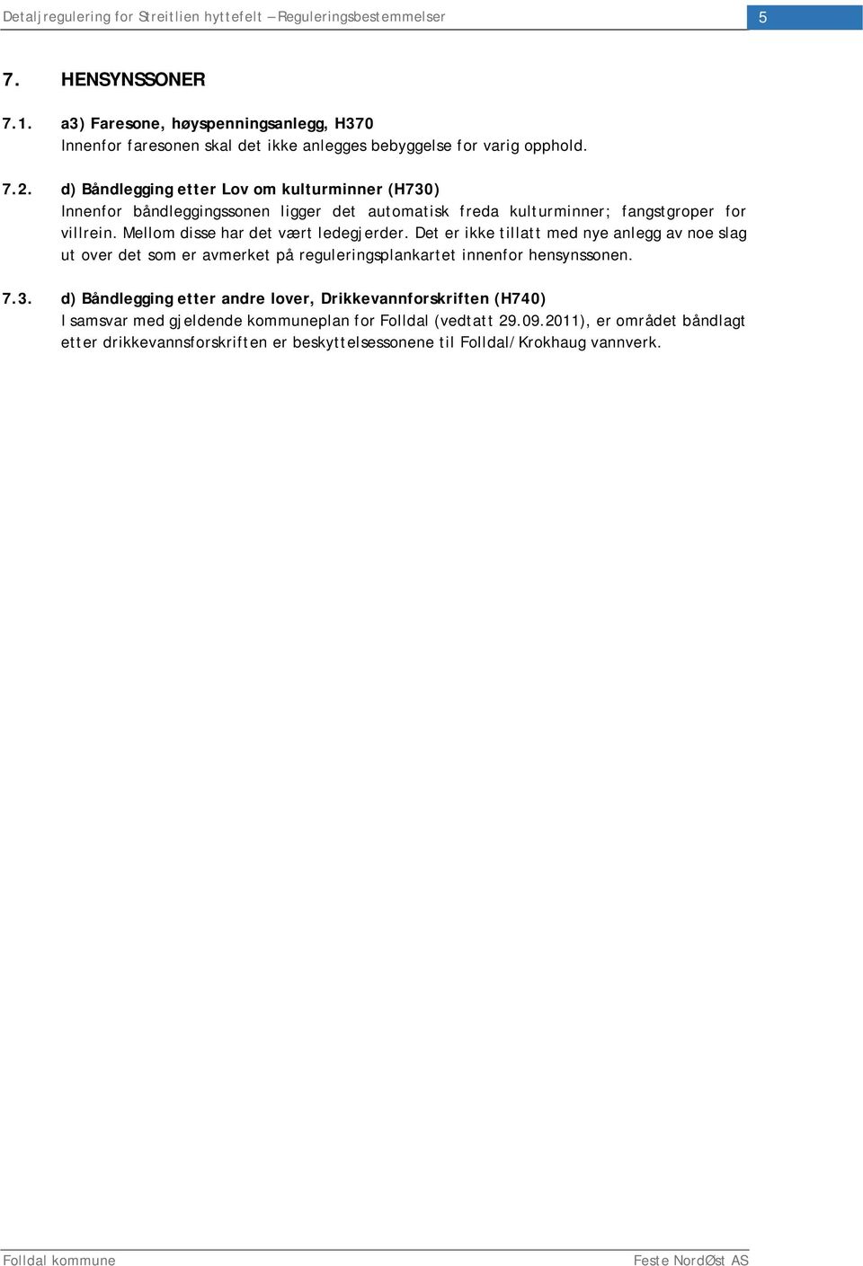 Mellom disse har det vært ledegjerder. Det er ikke tillatt med nye anlegg av noe slag ut over det som er avmerket på reguleringsplankartet innenfor hensynssonen. 7.3.