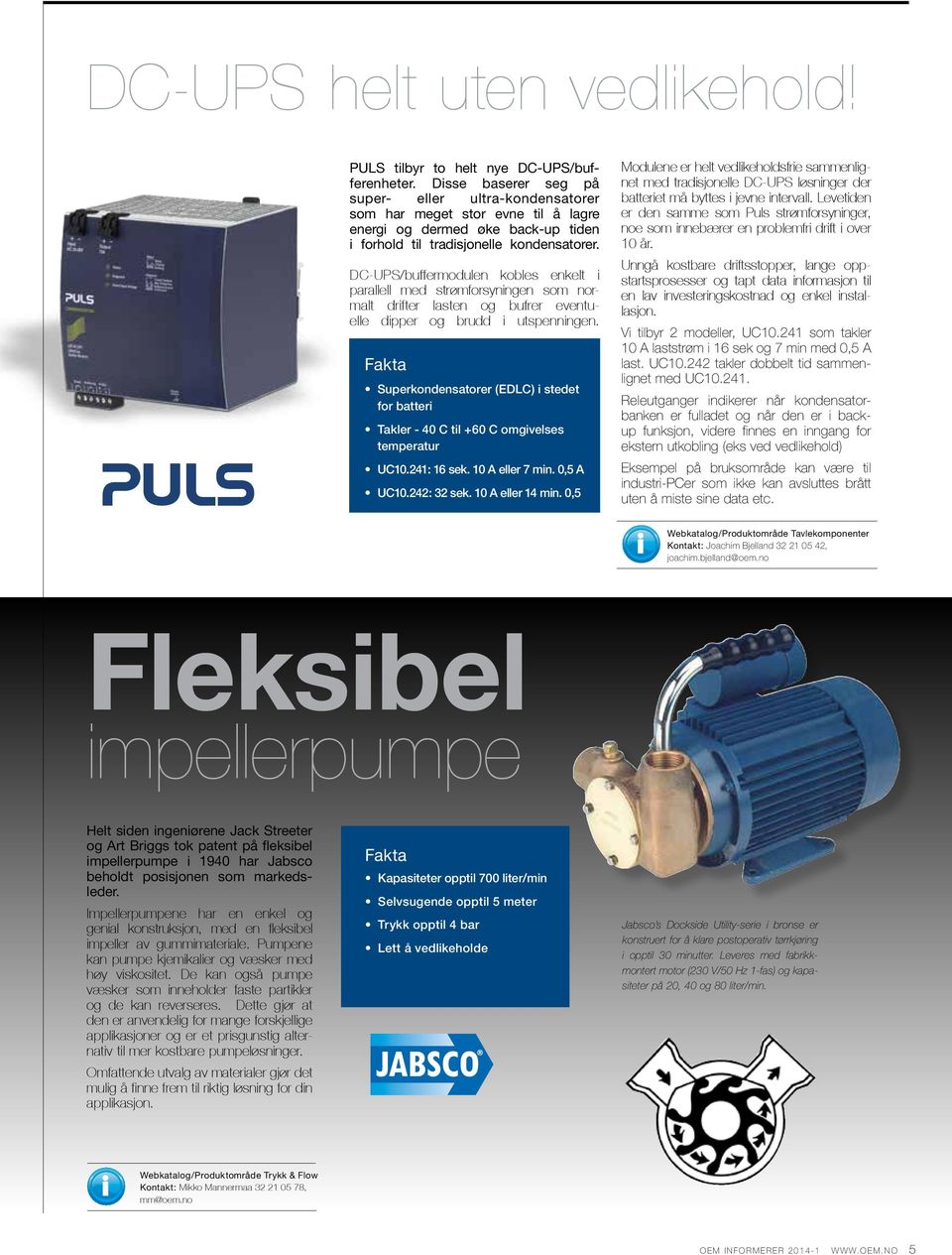 DC-UPS/buffermodulen kobles enkelt i parallell med strømforsyningen som normalt drifter lasten og bufrer eventuelle dipper og brudd i utspenningen.