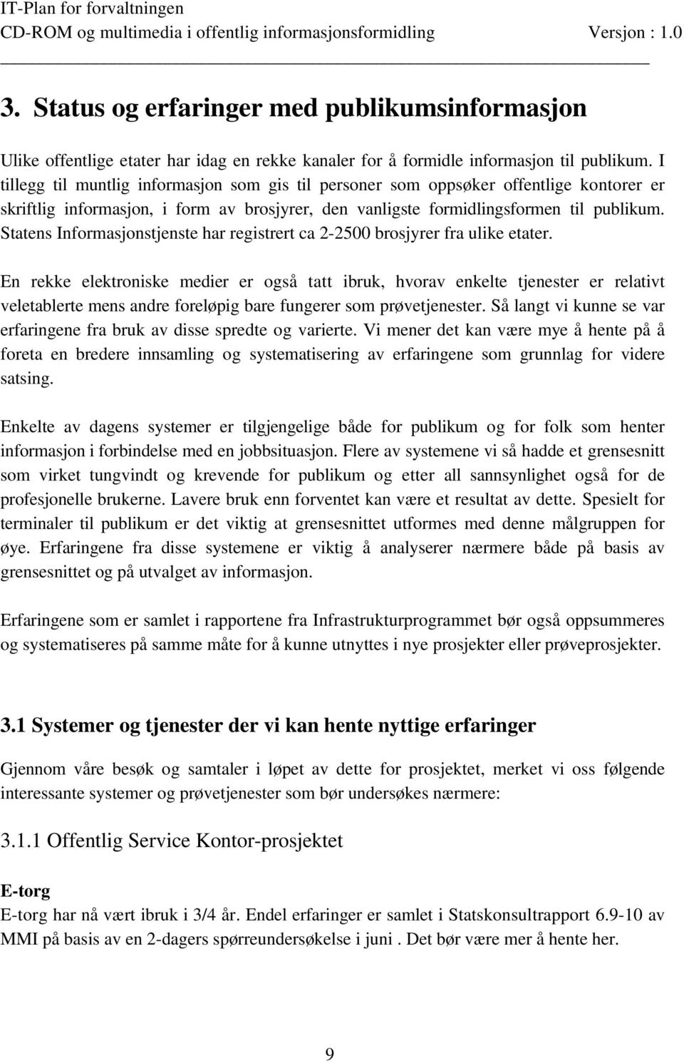 Statens Informasjonstjenste har registrert ca 2-2500 brosjyrer fra ulike etater.