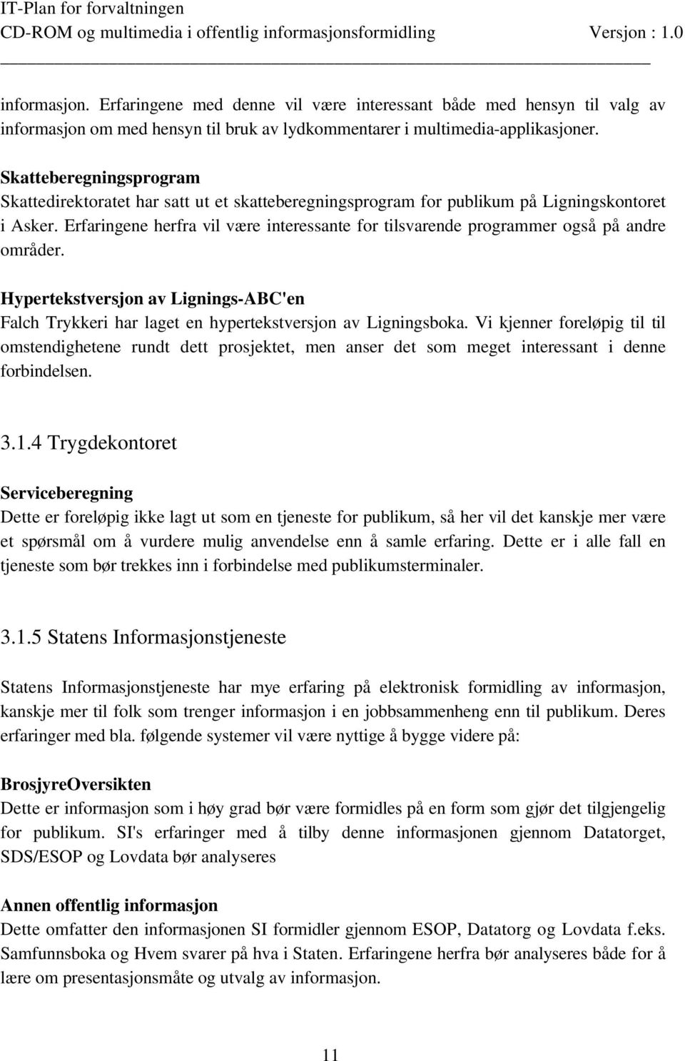 Erfaringene herfra vil være interessante for tilsvarende programmer også på andre områder. Hypertekstversjon av Lignings-ABC'en Falch Trykkeri har laget en hypertekstversjon av Ligningsboka.