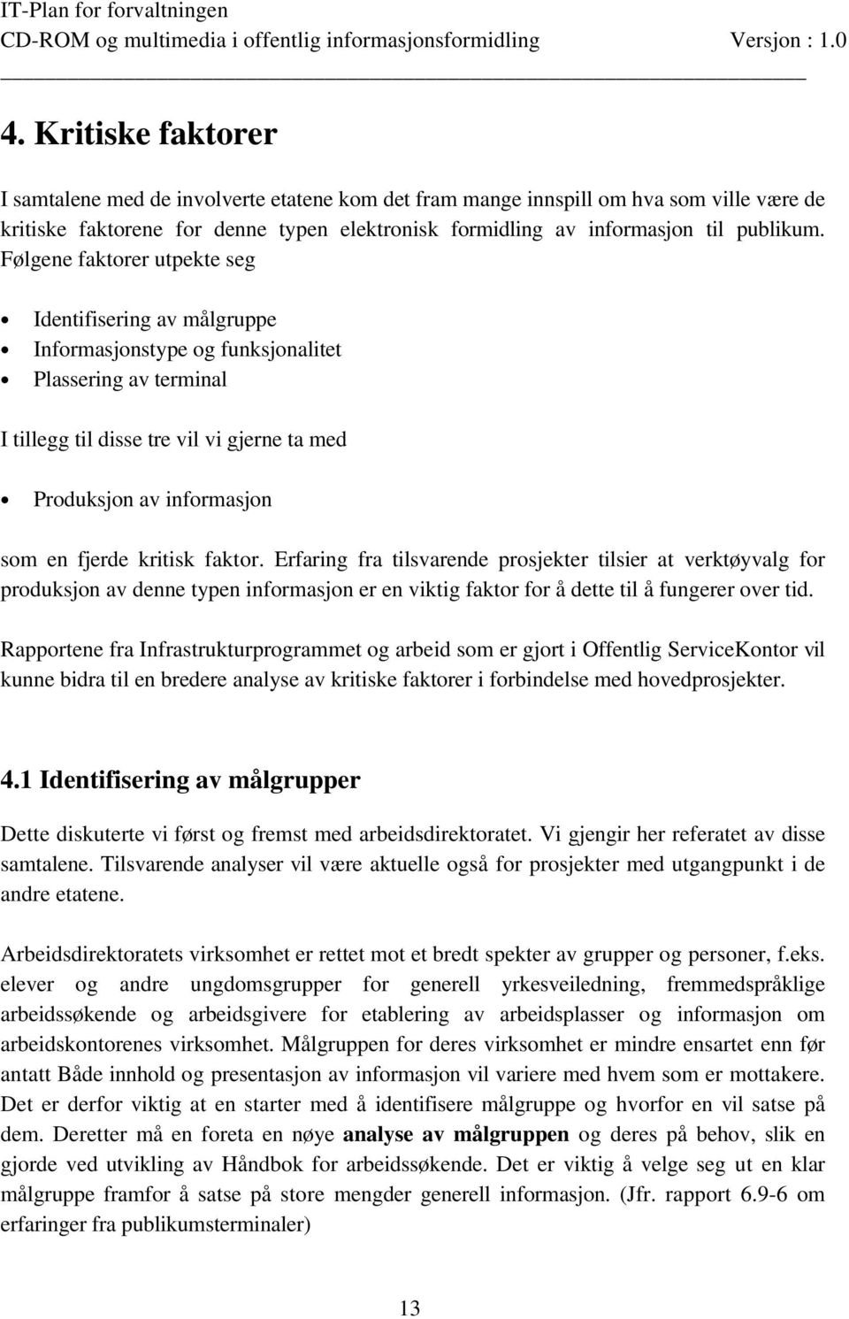 kritisk faktor. Erfaring fra tilsvarende prosjekter tilsier at verktøyvalg for produksjon av denne typen informasjon er en viktig faktor for å dette til å fungerer over tid.