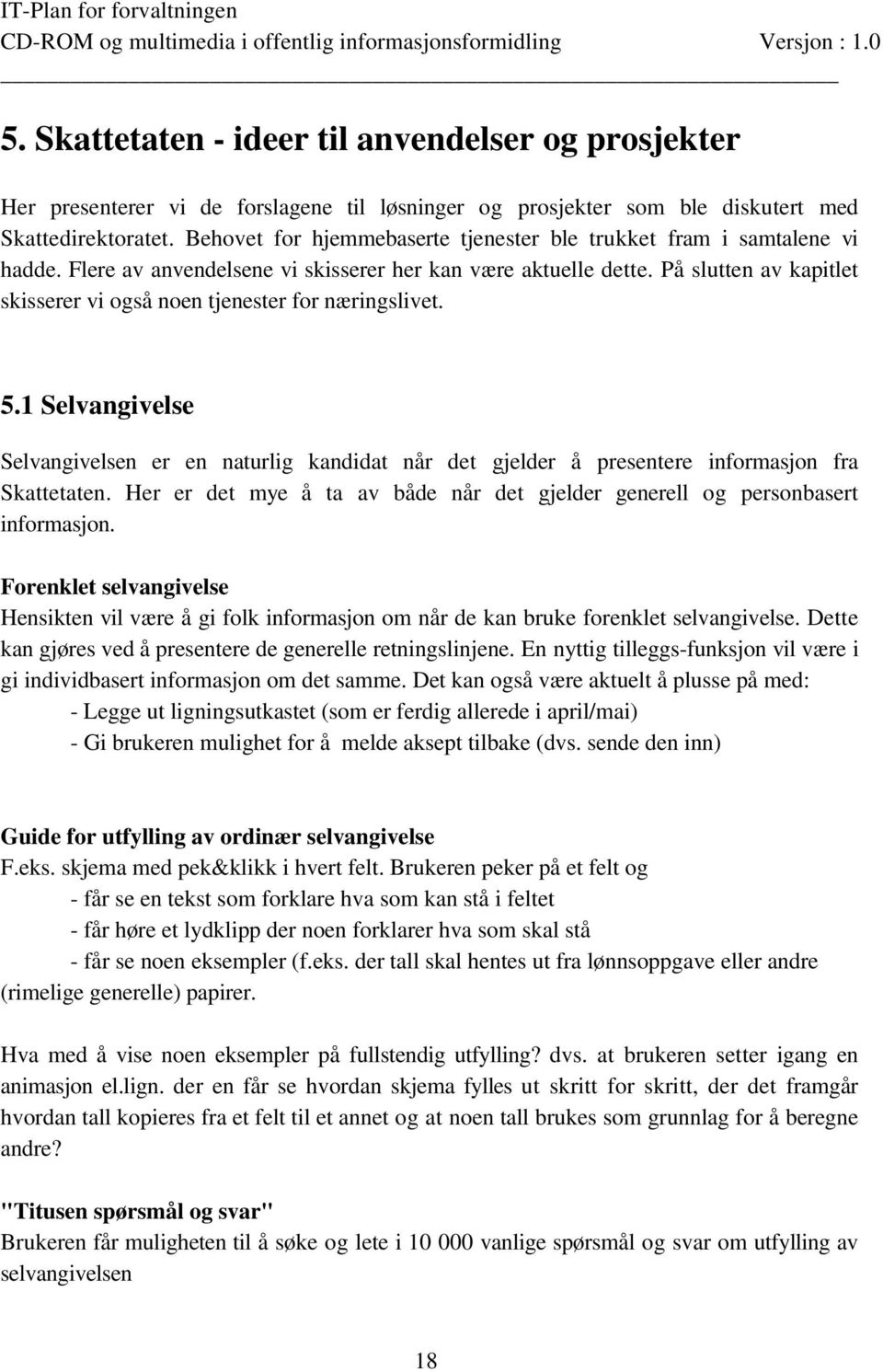 På slutten av kapitlet skisserer vi også noen tjenester for næringslivet. 5.1 Selvangivelse Selvangivelsen er en naturlig kandidat når det gjelder å presentere informasjon fra Skattetaten.