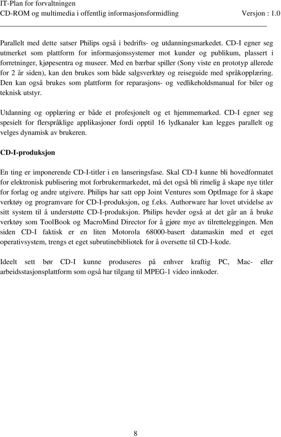 Med en bærbar spiller (Sony viste en prototyp allerede for 2 år siden), kan den brukes som både salgsverktøy og reiseguide med språkopplæring.