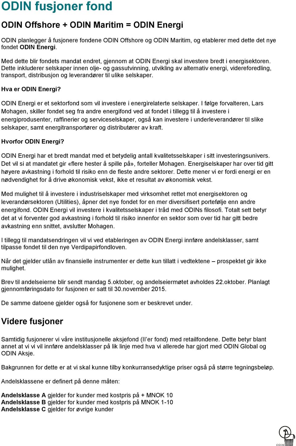 Dette inkluderer selskaper innen olje- og gassutvinning, utvikling av alternativ energi, videreforedling, transport, distribusjon og leverandører til ulike selskaper. Hva er ODIN Energi?