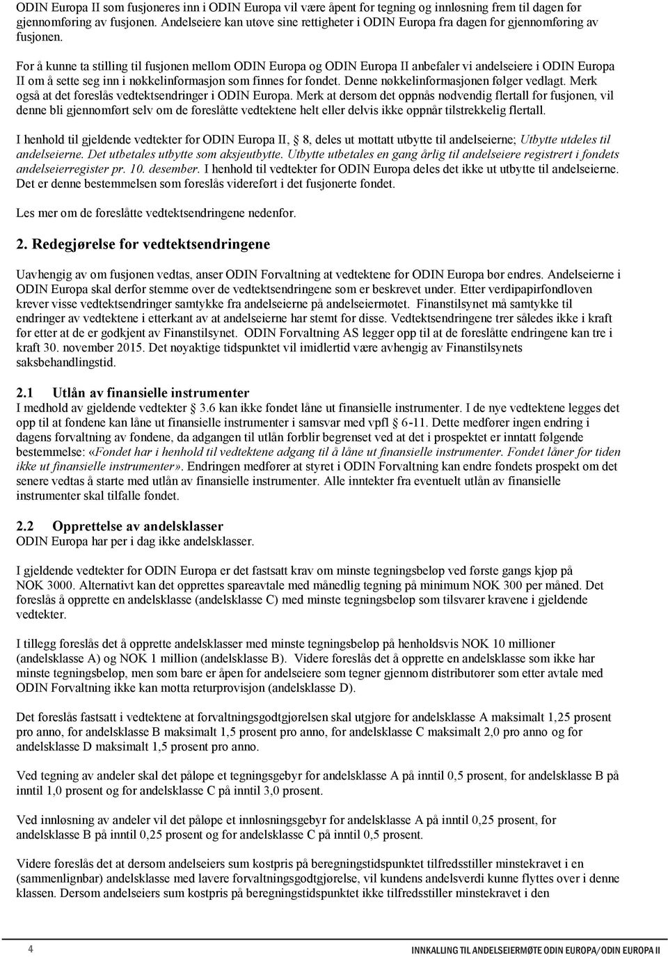 For å kunne ta stilling til fusjonen mellom ODIN Europa og ODIN Europa II anbefaler vi andelseiere i ODIN Europa II om å sette seg inn i nøkkelinformasjon som finnes for fondet.