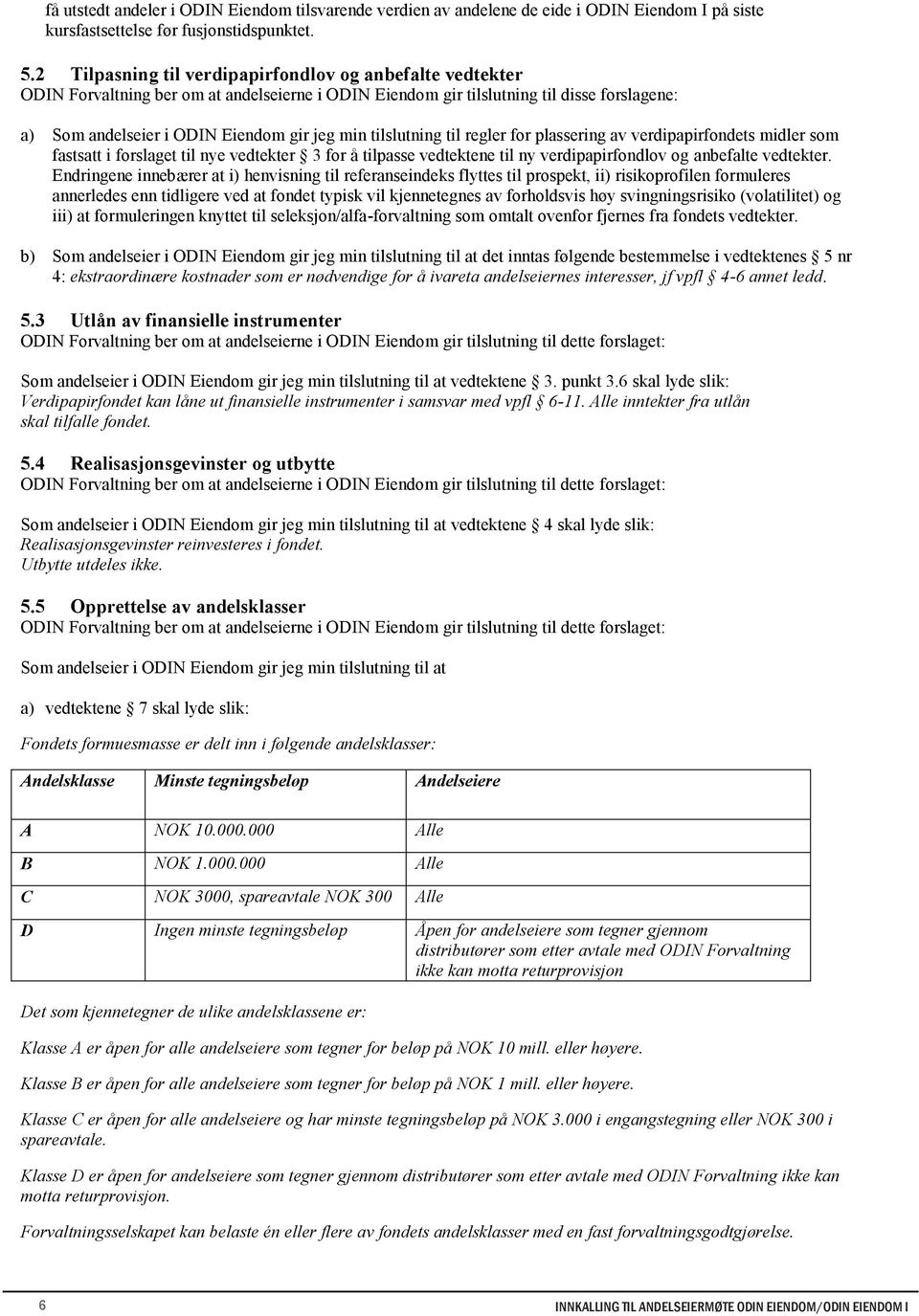 tilslutning til regler for plassering av verdipapirfondets midler som fastsatt i forslaget til nye vedtekter 3 for å tilpasse vedtektene til ny verdipapirfondlov og anbefalte vedtekter.