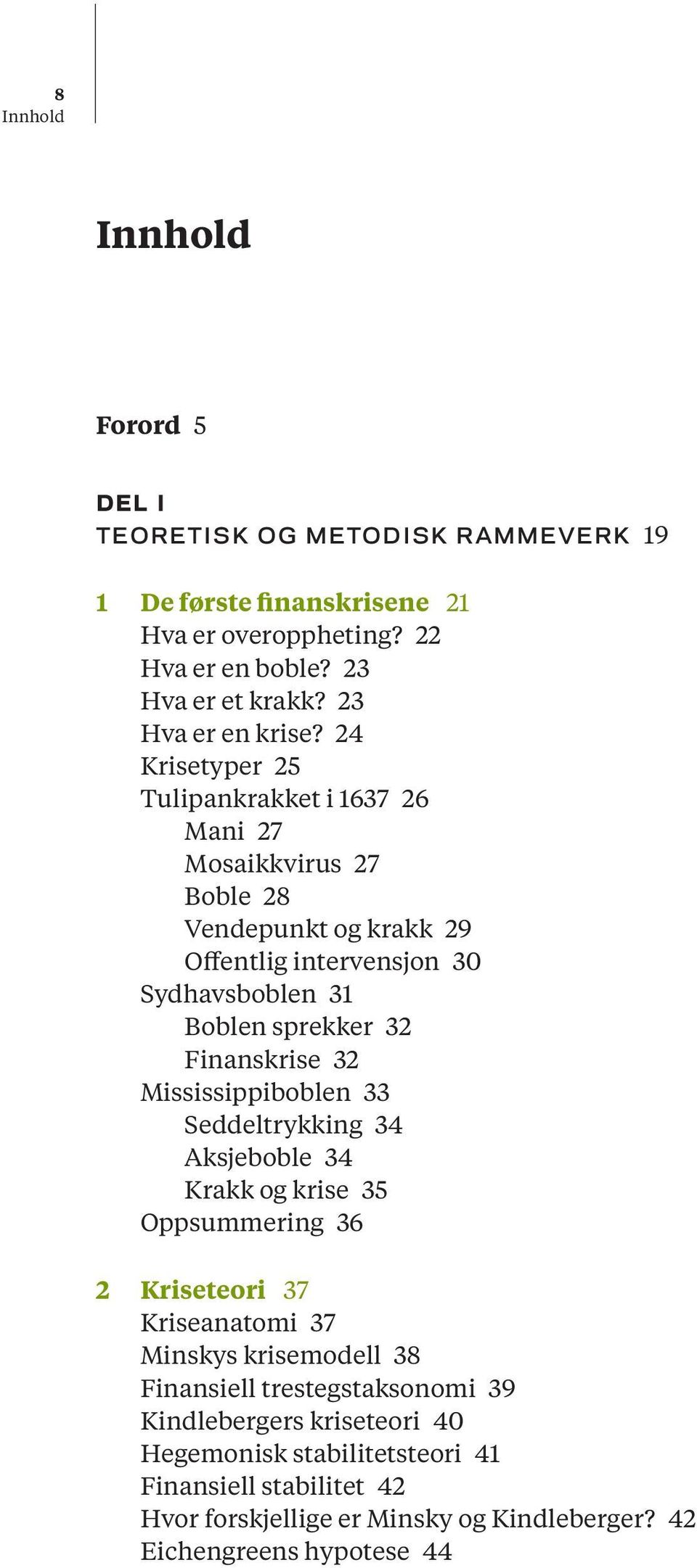 Finanskrise 32 Mississippiboblen 33 Seddeltrykking 34 Aksjeboble 34 Krakk og krise 35 Oppsummering 36 2 Kriseteori 37 Kriseanatomi 37 Minskys krisemodell 38