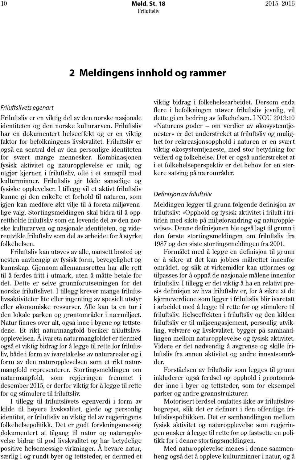 miljøforandring og naturopplevelse». Denne definisjonen ble også lagt til grunn i den første stortingsmeldingen om friluftsliv fra 1987 og den siste stortingsmeldingen fra 2001.