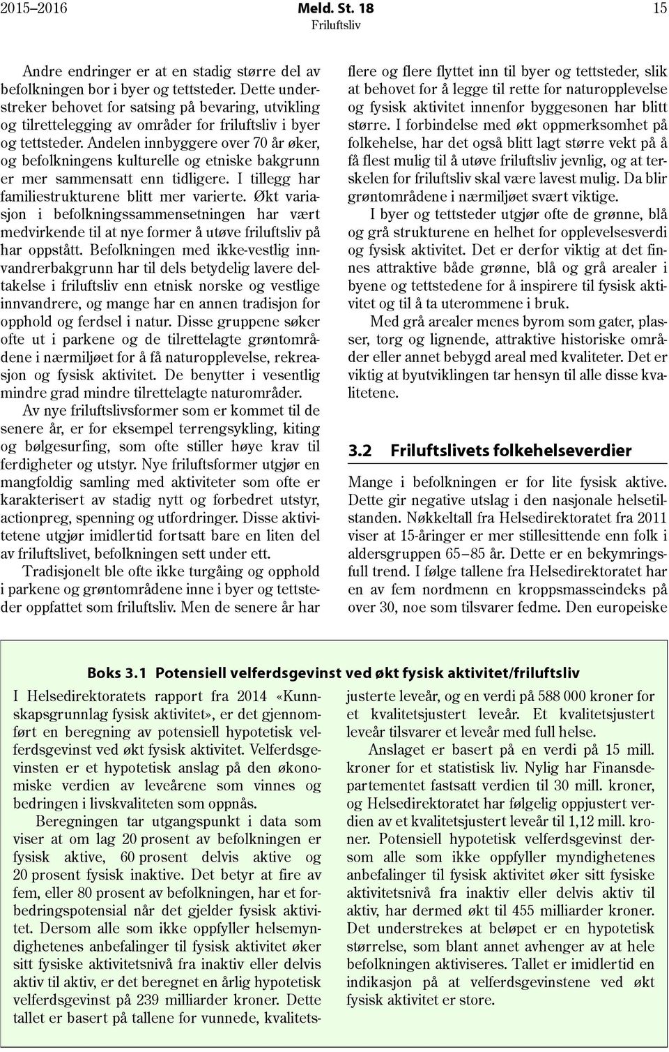 Andelen innbyggere over 70 år øker, og befolkningens kulturelle og etniske bakgrunn er mer sammensatt enn tidligere. I tillegg har familiestrukturene blitt mer varierte.