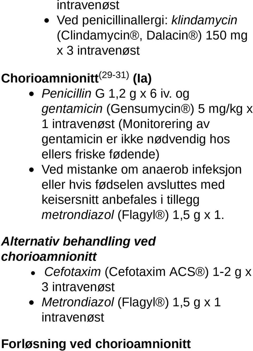 om anaerob infeksjon eller hvis fødselen avsluttes med keisersnitt anbefales i tillegg metrondiazol (Flagyl ) 1,5 g x 1.