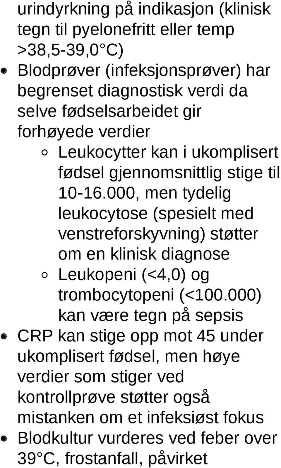 000, men tydelig leukocytose (spesielt med venstreforskyvning) støtter om en klinisk diagnose Leukopeni (<4,0) og trombocytopeni (<100.