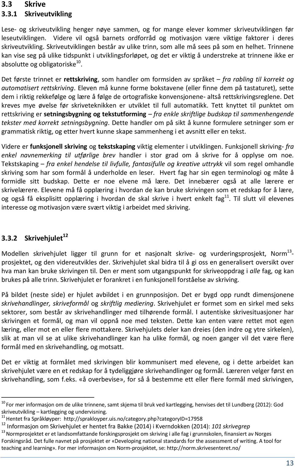 Trinnene kan vise seg på ulike tidspunkt i utviklingsforløpet, og det er viktig å understreke at trinnene ikke er absolutte og obligatoriske 10.