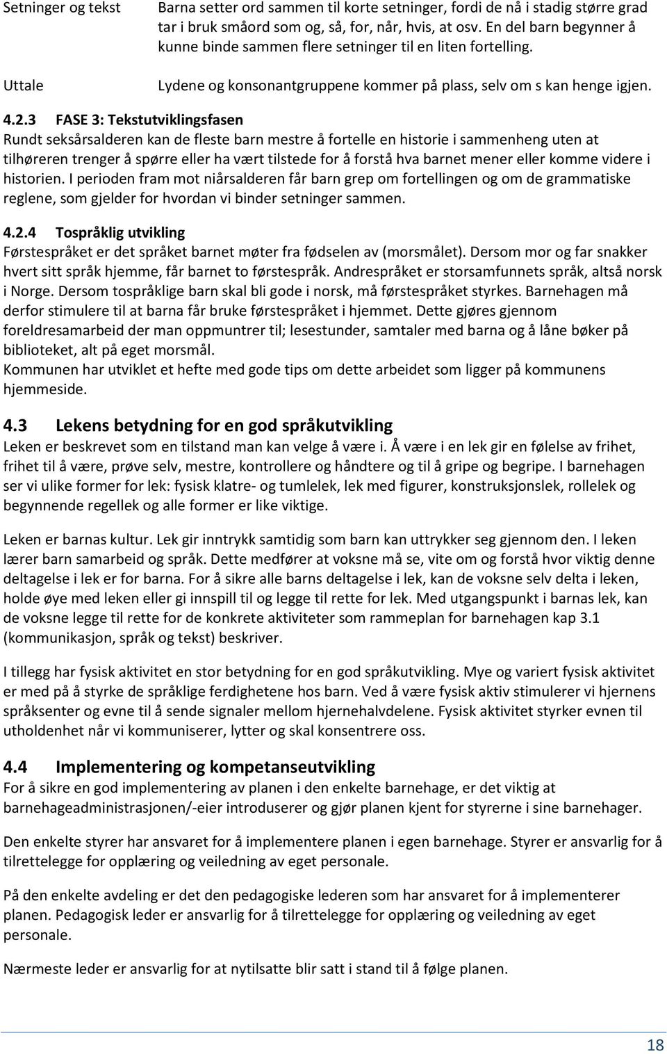 3 FASE 3: Tekstutviklingsfasen Rundt seksårsalderen kan de fleste barn mestre å fortelle en historie i sammenheng uten at tilhøreren trenger å spørre eller ha vært tilstede for å forstå hva barnet