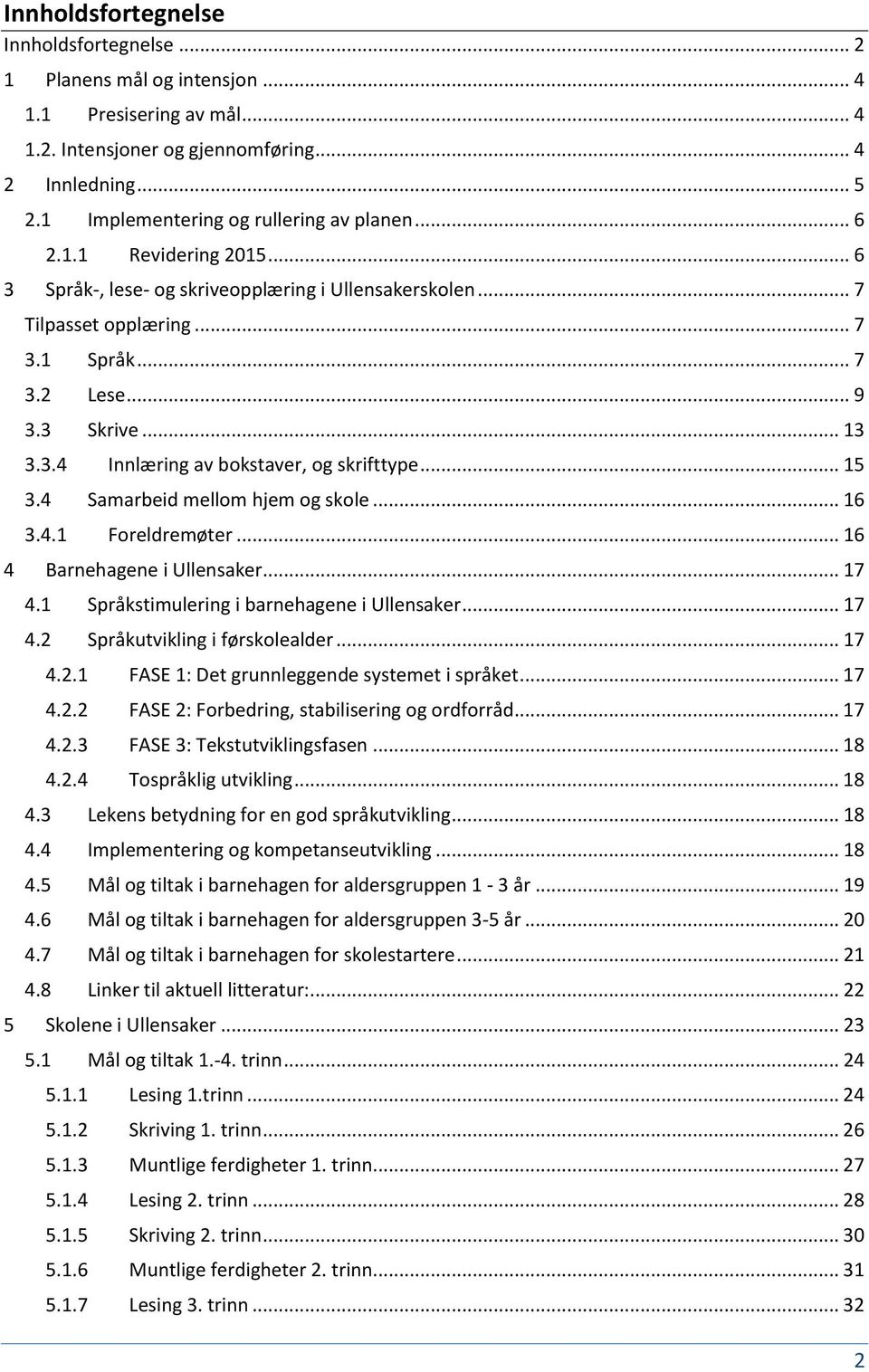 .. 13 3.3.4 Innlæring av bokstaver, og skrifttype... 15 3.4 Samarbeid mellom hjem og skole... 16 3.4.1 Foreldremøter... 16 4 Barnehagene i Ullensaker... 17 4.