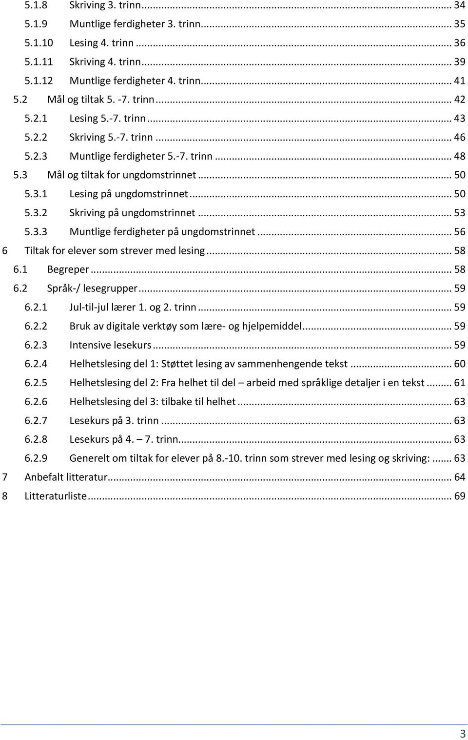 .. 50 5.3.2 Skriving på ungdomstrinnet... 53 5.3.3 Muntlige ferdigheter på ungdomstrinnet... 56 6 Tiltak for elever som strever med lesing... 58 6.1 Begreper... 58 6.2 Språk-/ lesegrupper... 59 6.2.1 Jul-til-jul lærer 1.