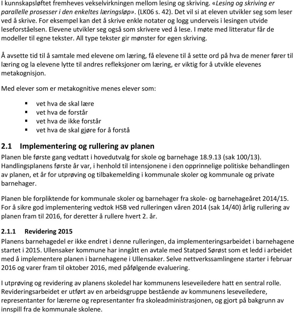 Elevene utvikler seg også som skrivere ved å lese. I møte med litteratur får de modeller til egne tekster. All type tekster gir mønster for egen skriving.