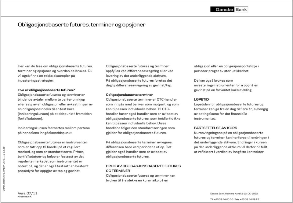 Obligasjonsbaserte futures og terminer er bindende avtaler mellom to parter om kjøp eller salg av en obligasjon eller avkastningen av en obligasjonsindeks til en fast kurs (innløsningskursen) på et