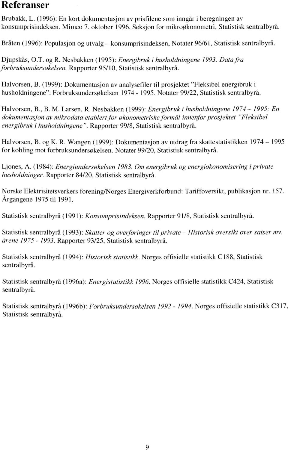 Rapporter 95/10, Statistisk sentralbyrå. Halvorsen, B. (1999): Dokumentasjon av analysefiler til prosjektet "Fleksibel energibruk i husholdningene": Forbruksundersøkelsen 1974-1995.