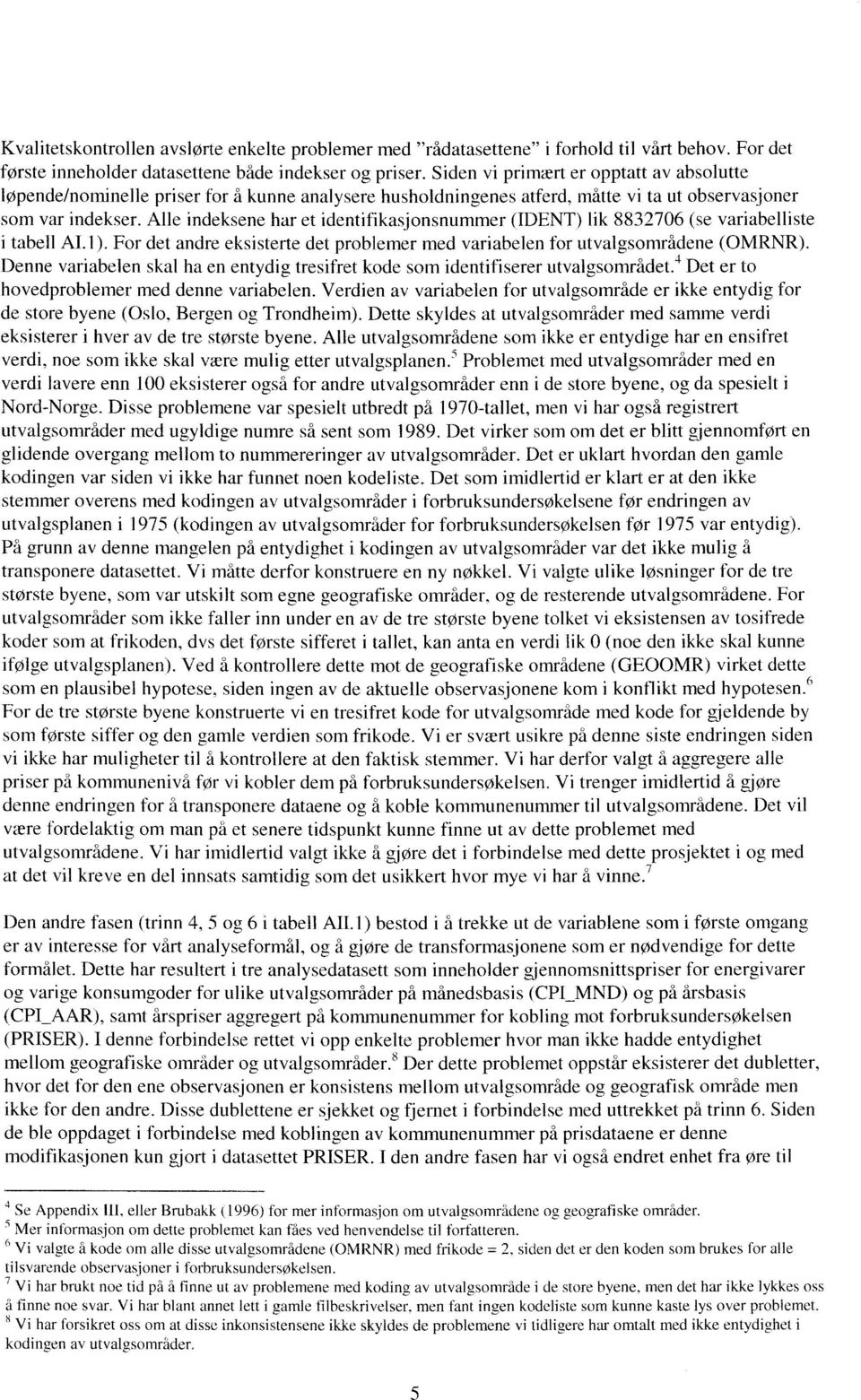 Alle indeksene har et identifikasjonsnummer (IDENT) lik 8832706 (se variabelliste i tabell AI. 1). For det andre eksisterte det problemer med variabelen for utvalgsområdene (OMRNR).