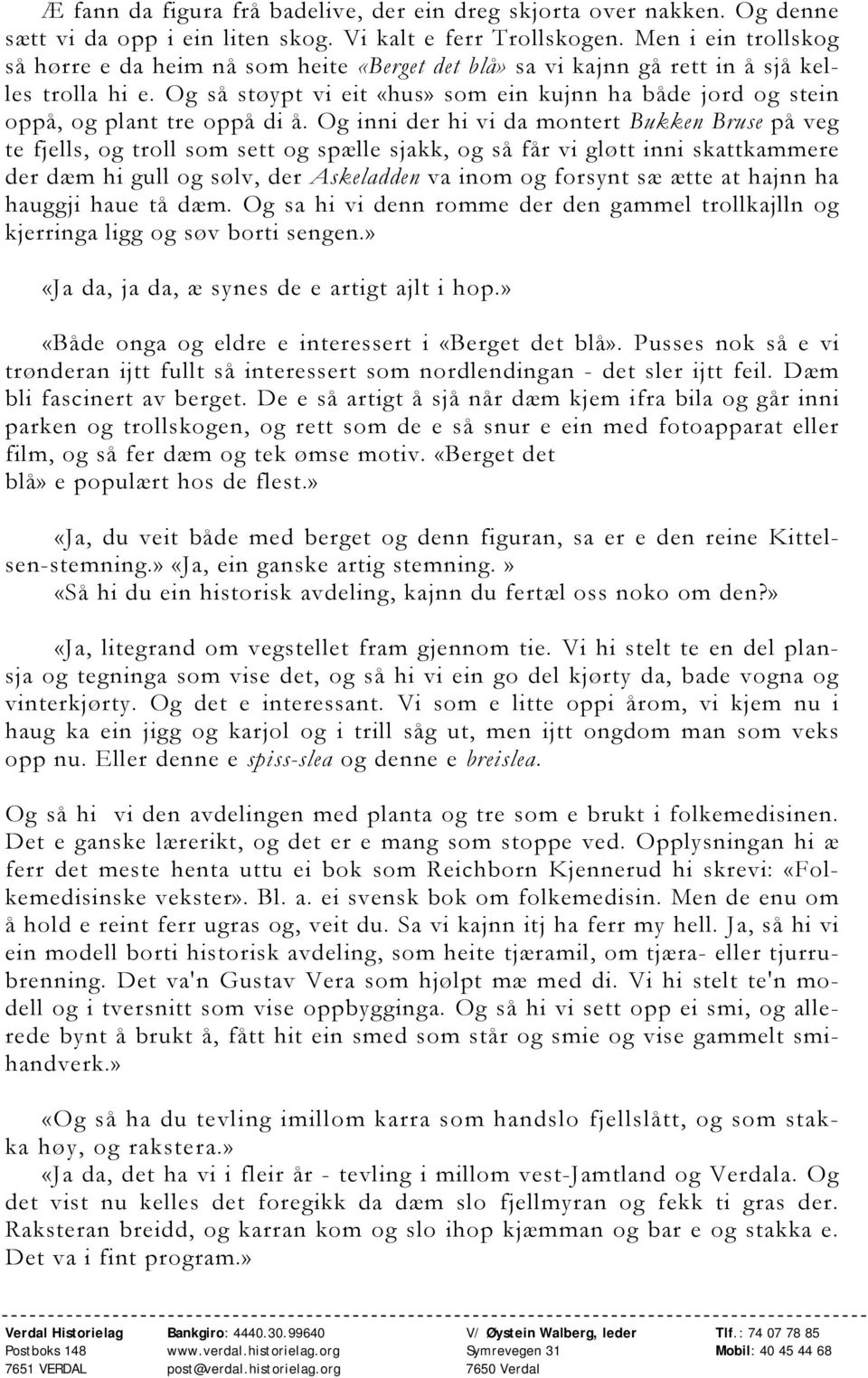 Og så støypt vi eit «hus» som ein kujnn ha både jord og stein oppå, og plant tre oppå di å.