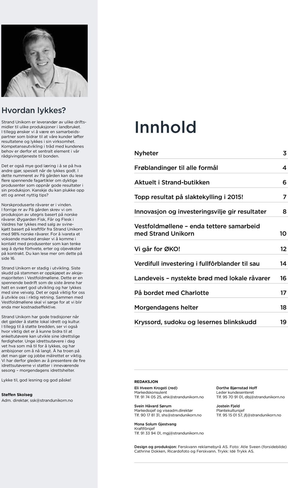 Kompetanseutvikling i tråd med kundenes behov er derfor et sentralt element i vår rådgivingstjeneste til bonden. Det er også mye god læring i å se på hva andre gjør, spesielt når de lykkes godt.