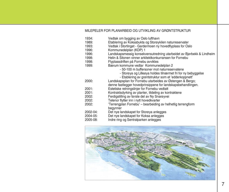 Flyplassdriften på Fornebu avvikles 1999: Bærum kommune vedtar Kommunedelplan 2-50-100 m buffersoner mot naturreservatene - Storøya og Lilleøya holdes tilnærmet fri for ny bebyggelse - Etablering av
