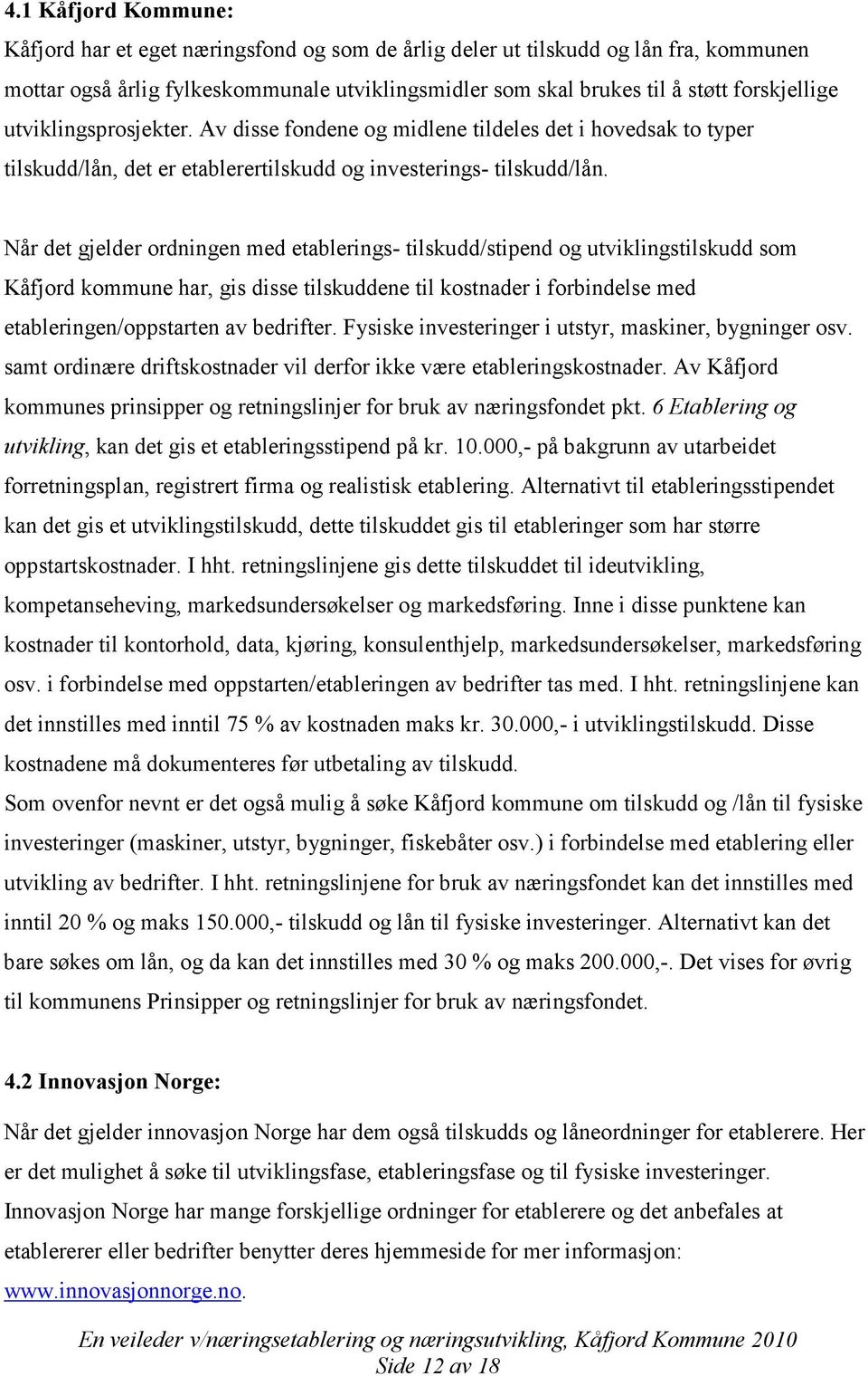 Når det gjelder ordningen med etablerings- tilskudd/stipend og utviklingstilskudd som Kåfjord kommune har, gis disse tilskuddene til kostnader i forbindelse med etableringen/oppstarten av bedrifter.