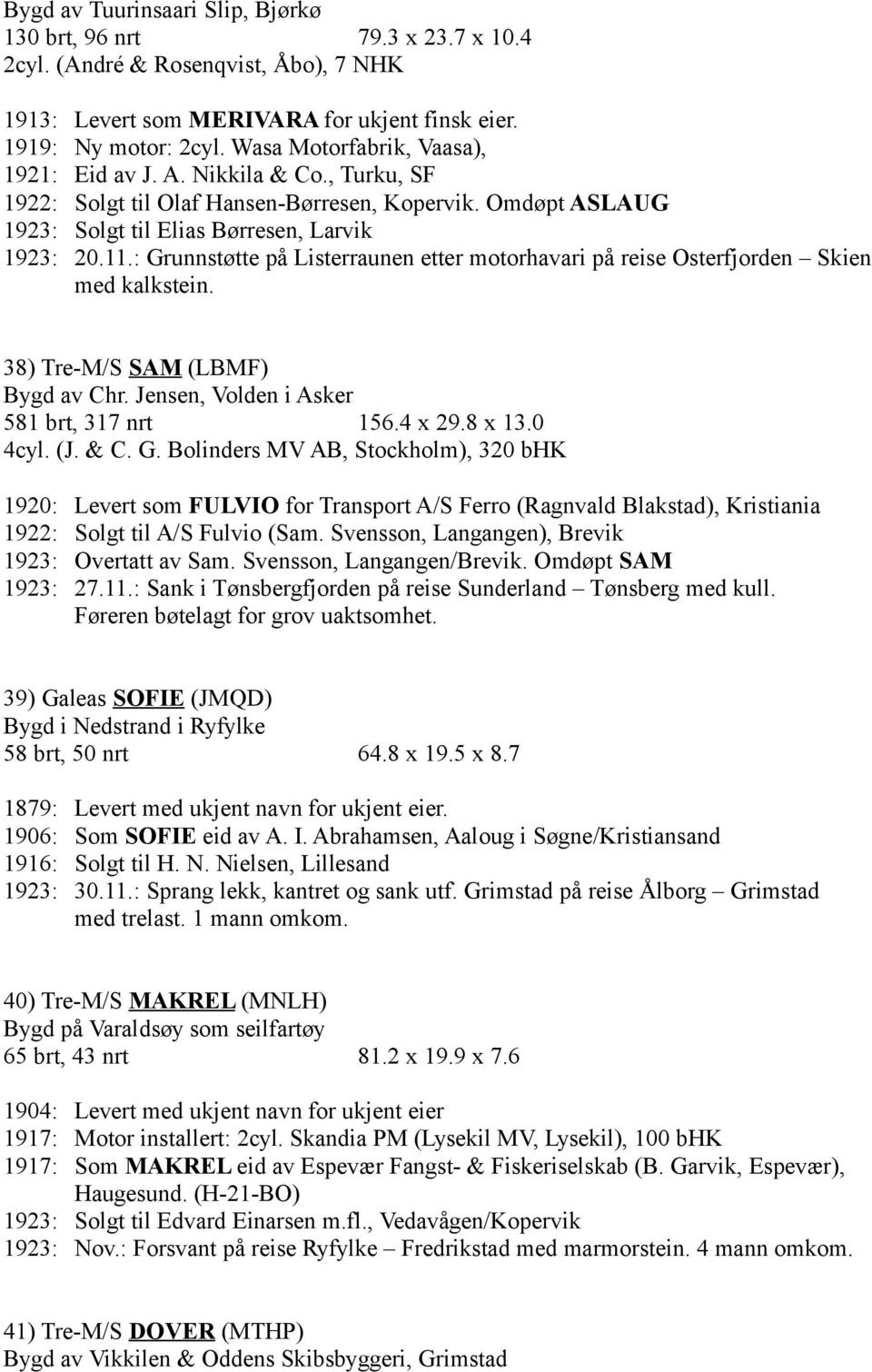 : Grunnstøtte på Listerraunen etter motorhavari på reise Osterfjorden Skien med kalkstein. 38) Tre-M/S SAM (LBMF) Bygd av Chr. Jensen, Volden i Asker 581 brt, 317 nrt 156.4 x 29.8 x 13.0 4cyl. (J.