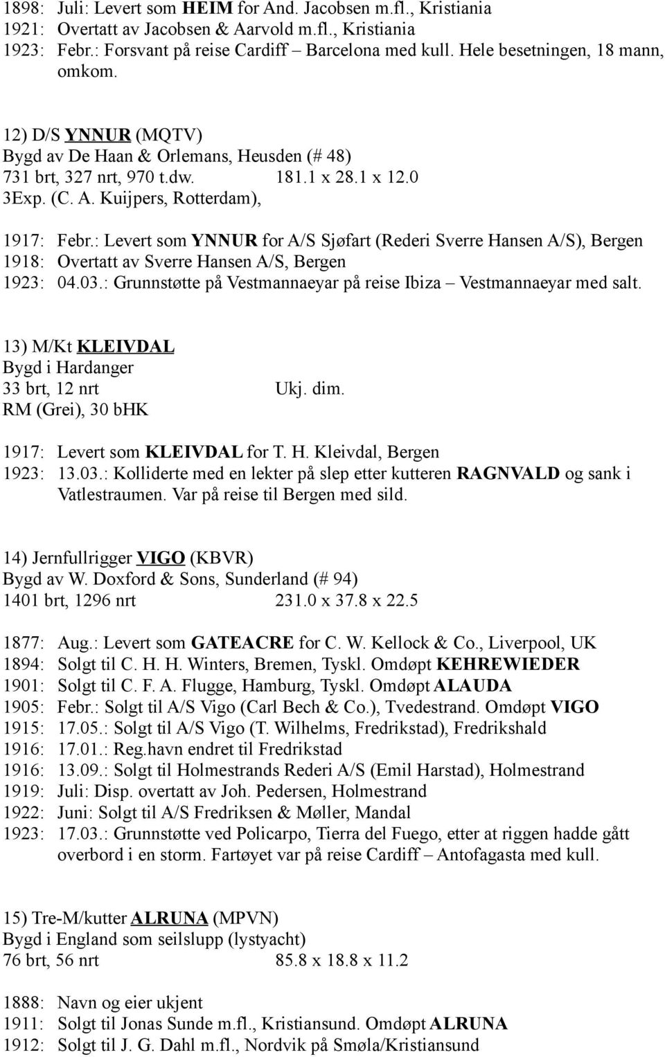 : Levert som YNNUR for A/S Sjøfart (Rederi Sverre Hansen A/S), Bergen 1918: Overtatt av Sverre Hansen A/S, Bergen 1923: 04.03.: Grunnstøtte på Vestmannaeyar på reise Ibiza Vestmannaeyar med salt.