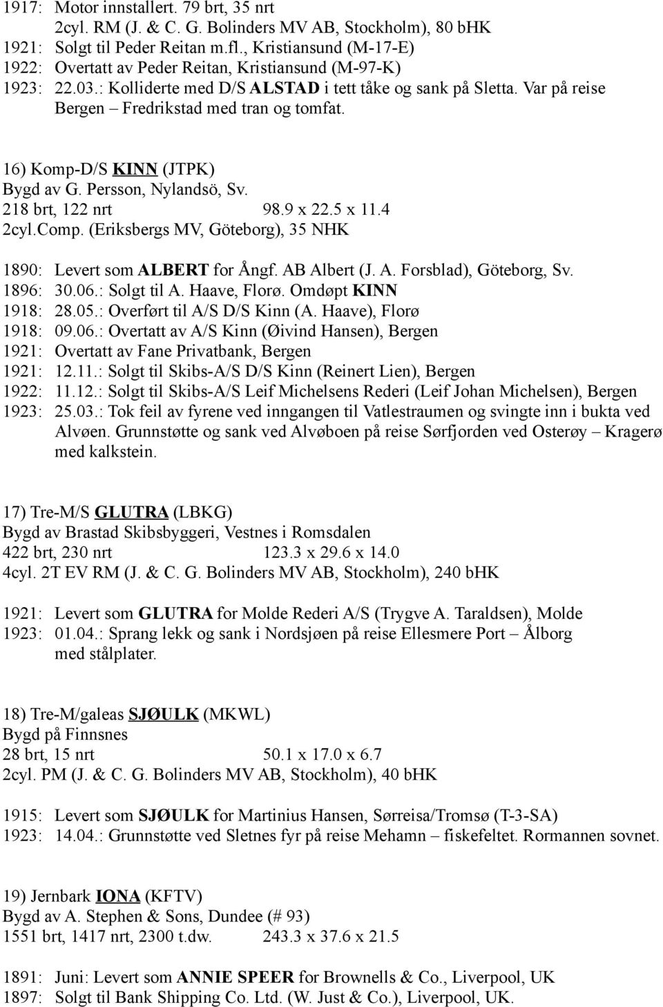 16) Komp-D/S KINN (JTPK) Bygd av G. Persson, Nylandsö, Sv. 218 brt, 122 nrt 98.9 x 22.5 x 11.4 2cyl.Comp. (Eriksbergs MV, Göteborg), 35 NHK 1890: Levert som ALBERT for Ångf. AB Albert (J. A. Forsblad), Göteborg, Sv.