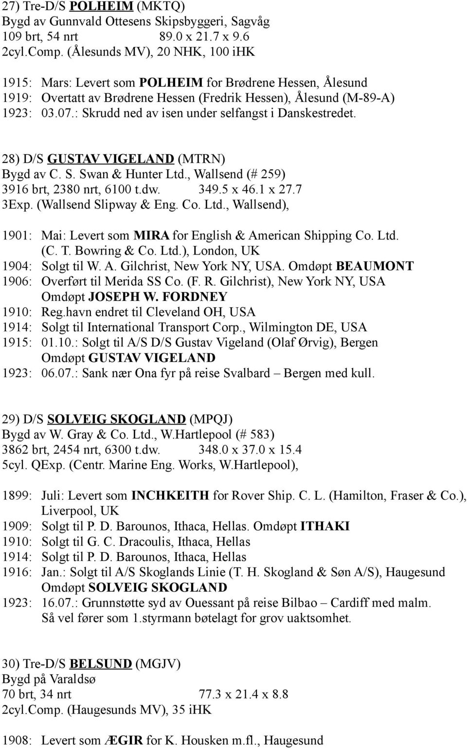 : Skrudd ned av isen under selfangst i Danskestredet. 28) D/S GUSTAV VIGELAND (MTRN) Bygd av C. S. Swan & Hunter Ltd., Wallsend (# 259) 3916 brt, 2380 nrt, 6100 t.dw. 349.5 x 46.1 x 27.7 3Exp.