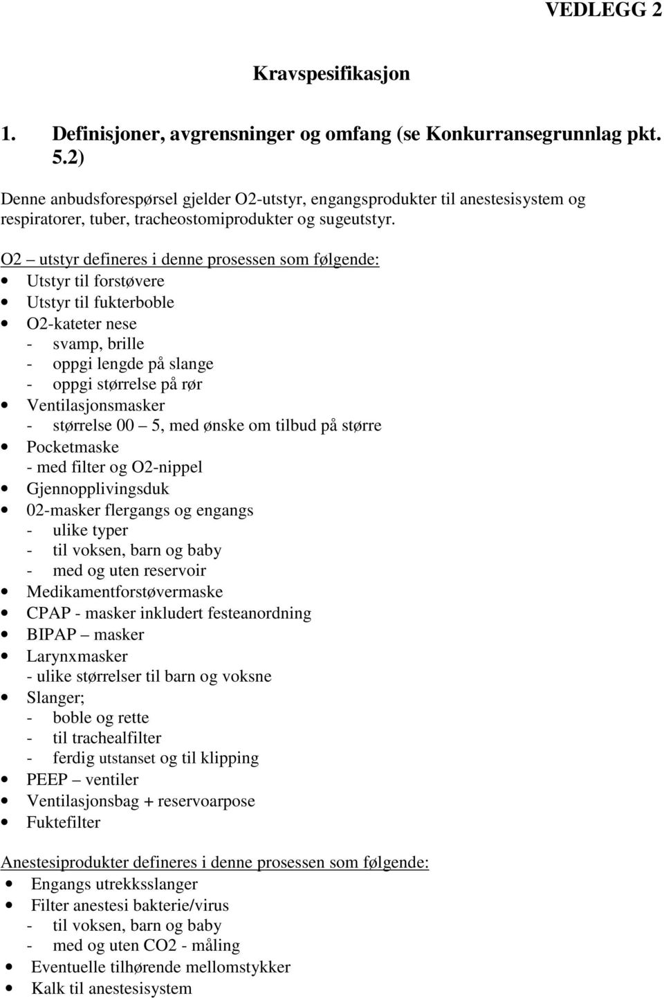 O2 utstyr defineres i denne prosessen som følgende: Utstyr til forstøvere Utstyr til fukterboble O2-kateter nese - svamp, brille - oppgi lengde på slange - oppgi størrelse på rør Ventilasjonsmasker -