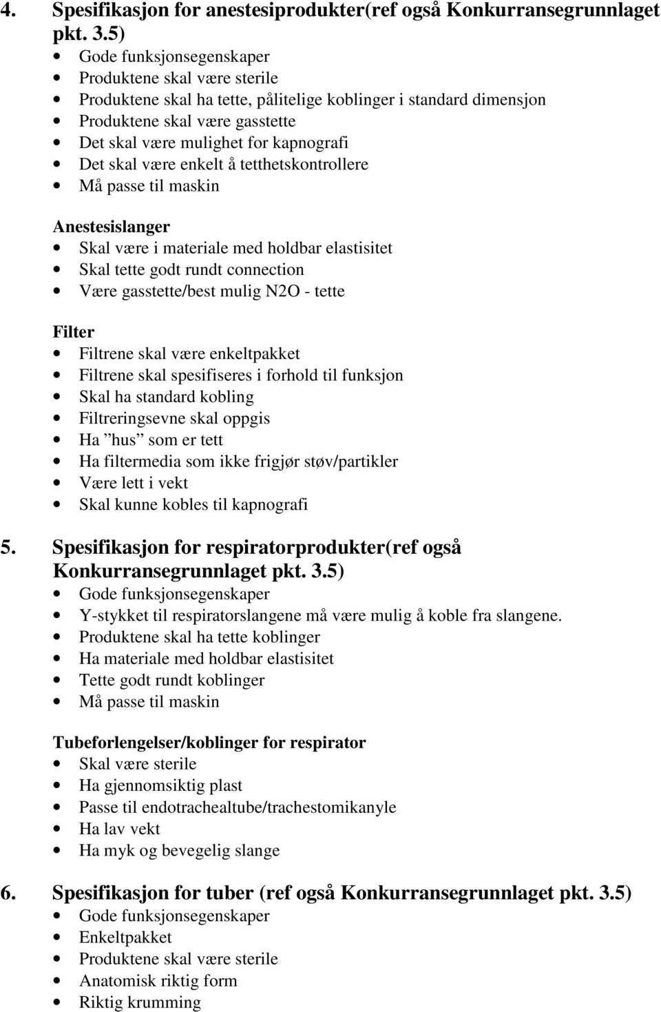 tetthetskontrollere Må passe til maskin Anestesislanger Skal være i materiale med holdbar elastisitet Skal tette godt rundt connection Være gasstette/best mulig N2O - tette Filter Filtrene skal være