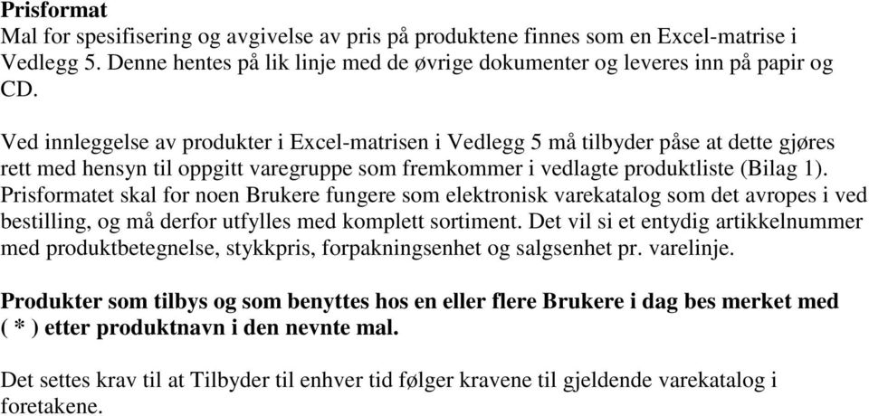 Prisformatet skal for noen Brukere fungere som elektronisk varekatalog som det avropes i ved bestilling, og må derfor utfylles med komplett sortiment.