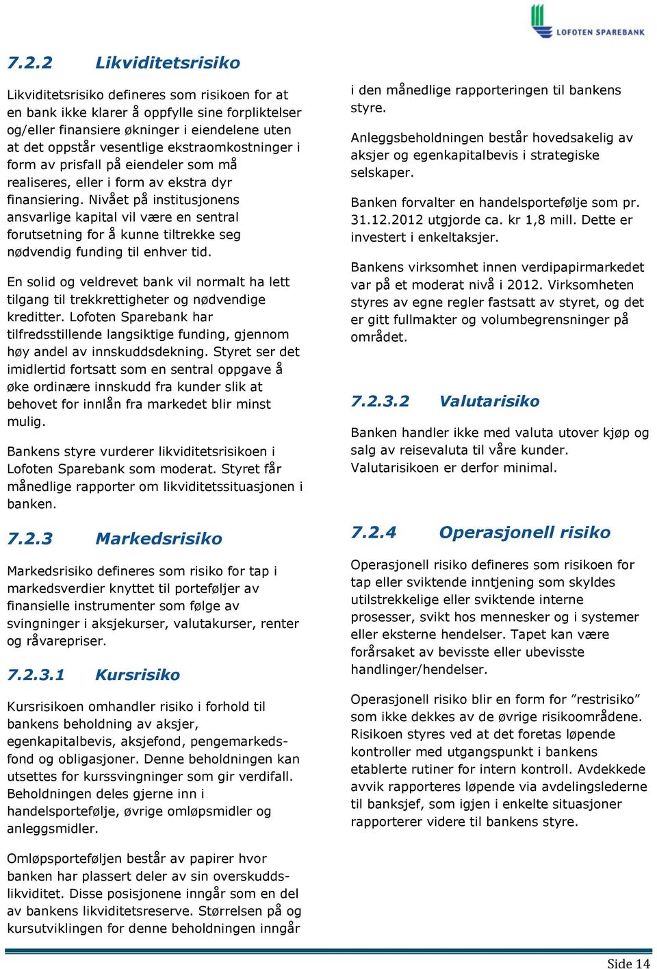 Nivået på institusjonens ansvarlige kapital vil være en sentral forutsetning for å kunne tiltrekke seg nødvendig funding til enhver tid.