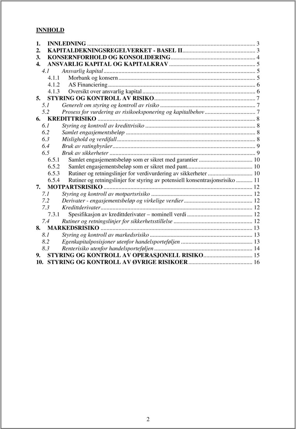 .. 7 6. KREDITTRISIKO... 8 6.1 Styring og kontroll av kredittrisiko... 8 6.2 Samlet engasjementsbeløp... 8 6.3 Mislighold og verdifall... 8 6.4 Bruk av ratingbyråer... 9 6.5 
