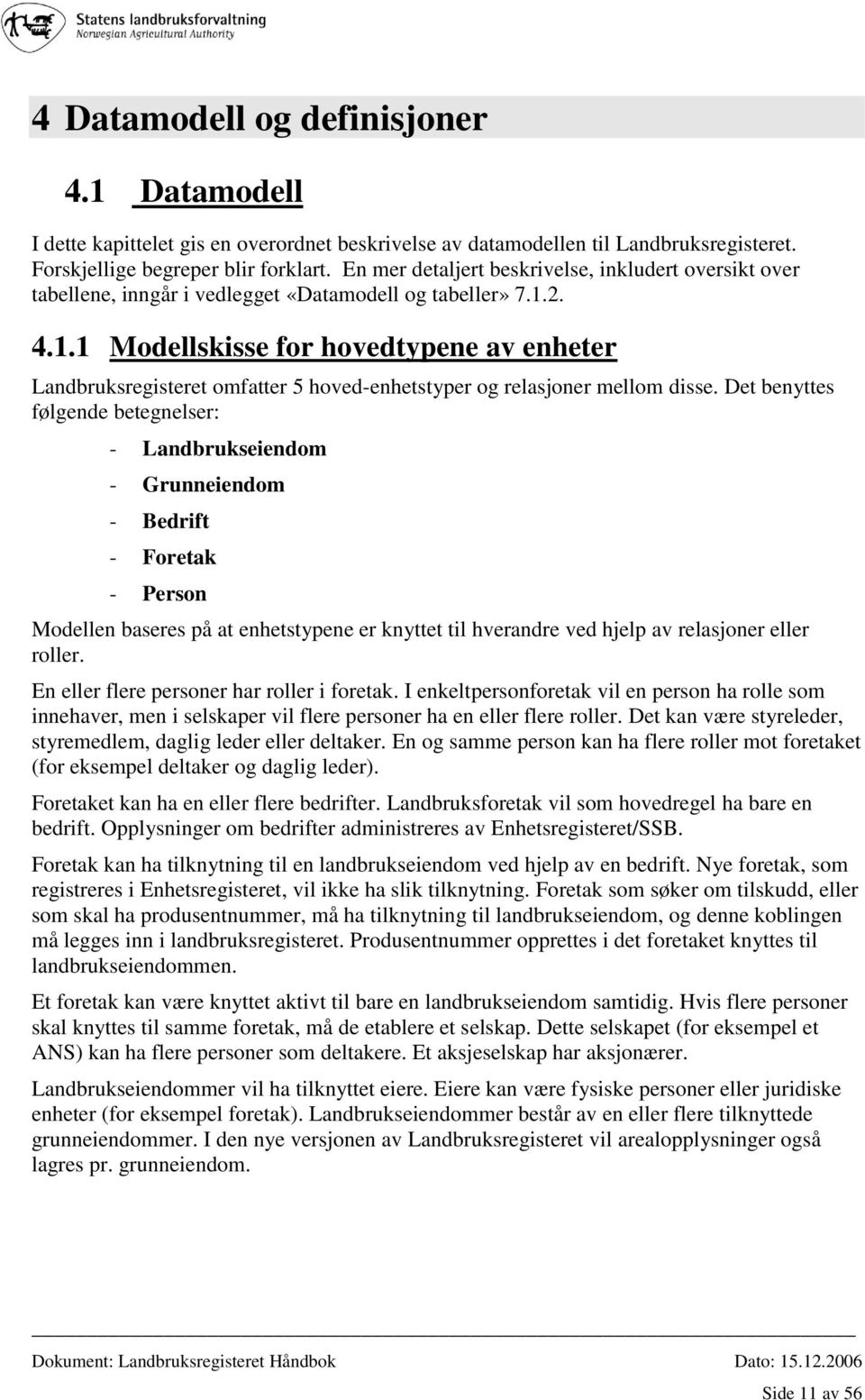 2. 4.1.1 Modellskisse for hovedtypene av enheter Landbruksregisteret omfatter 5 hoved-enhetstyper og relasjoner mellom disse.